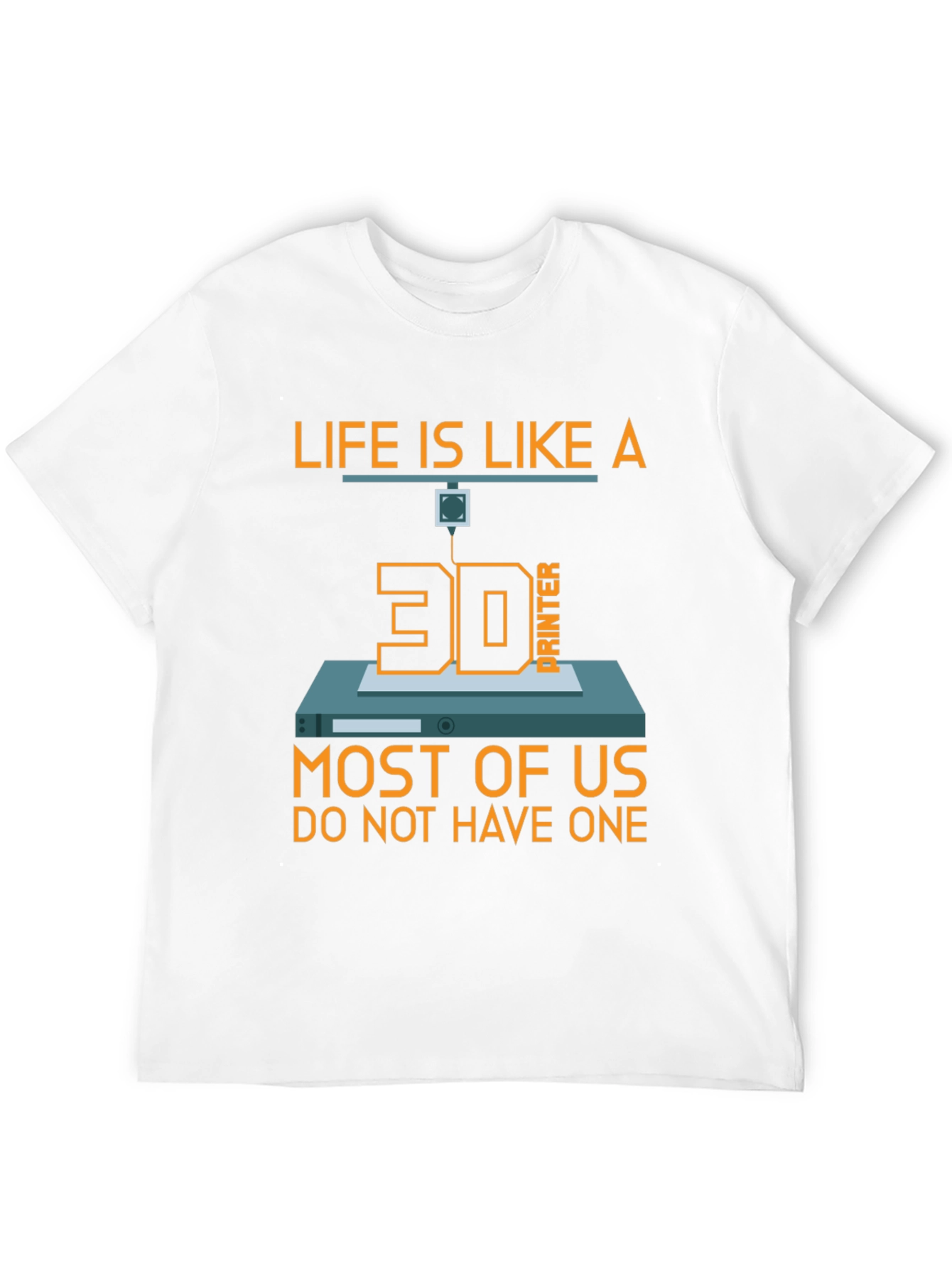 Life is Like a 3D Printer T-Shirt