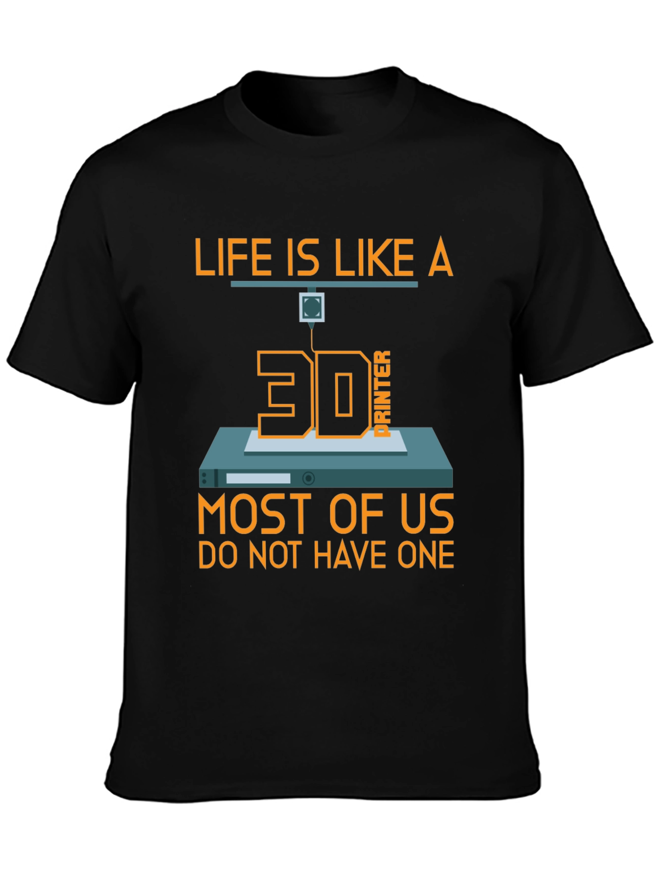 Life is Like a 3D Printer T-Shirt