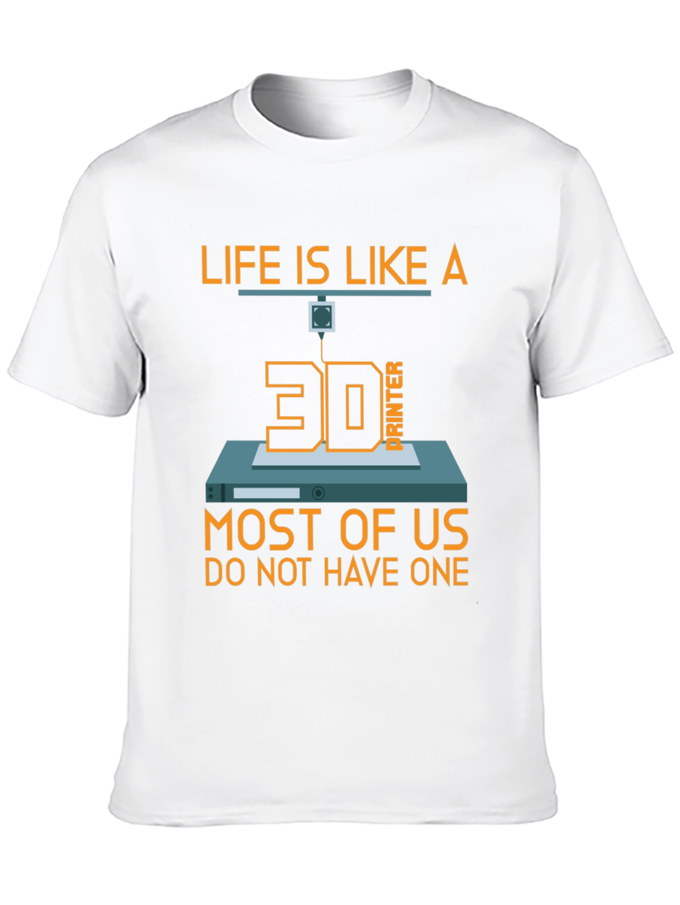 Life is Like a 3D Printer T-Shirt