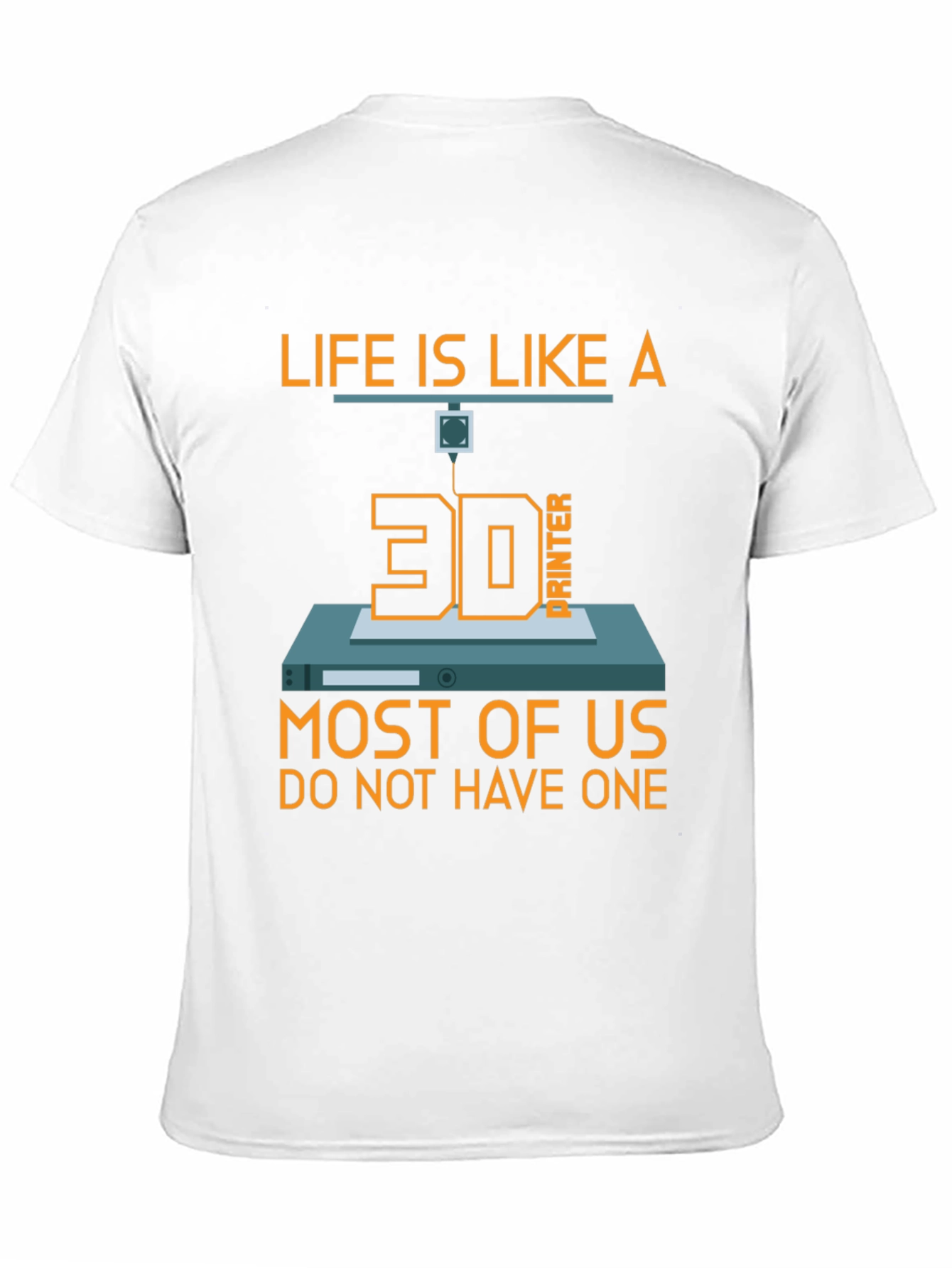 Life is Like a 3D Printer T-Shirt