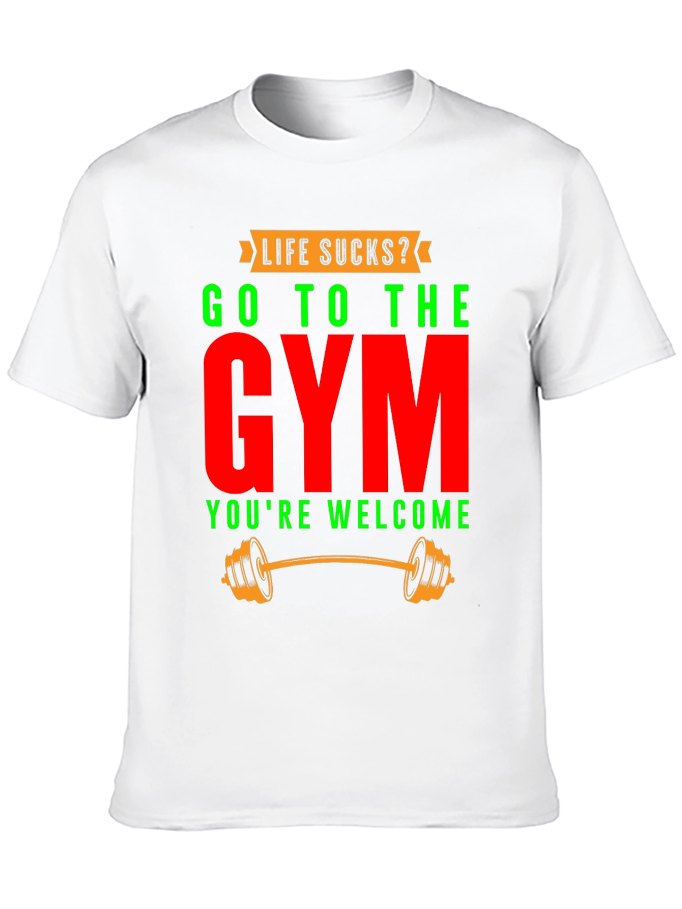 Life Sucks? Go To The Gym T-Shirt