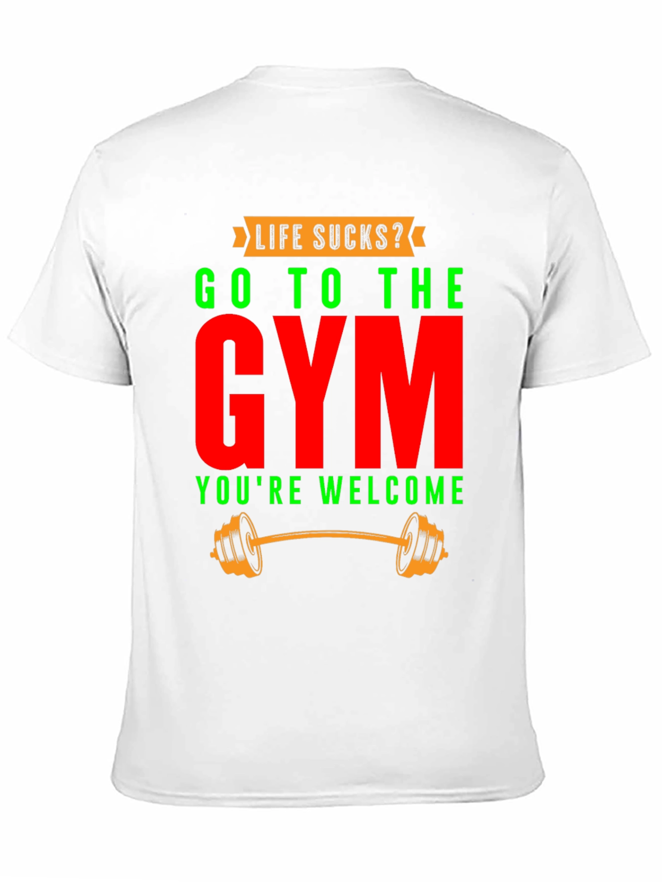Life Sucks? Go To The Gym T-Shirt