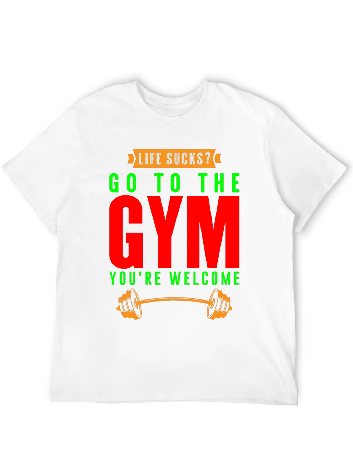 Life Sucks? Go To The Gym T-Shirt