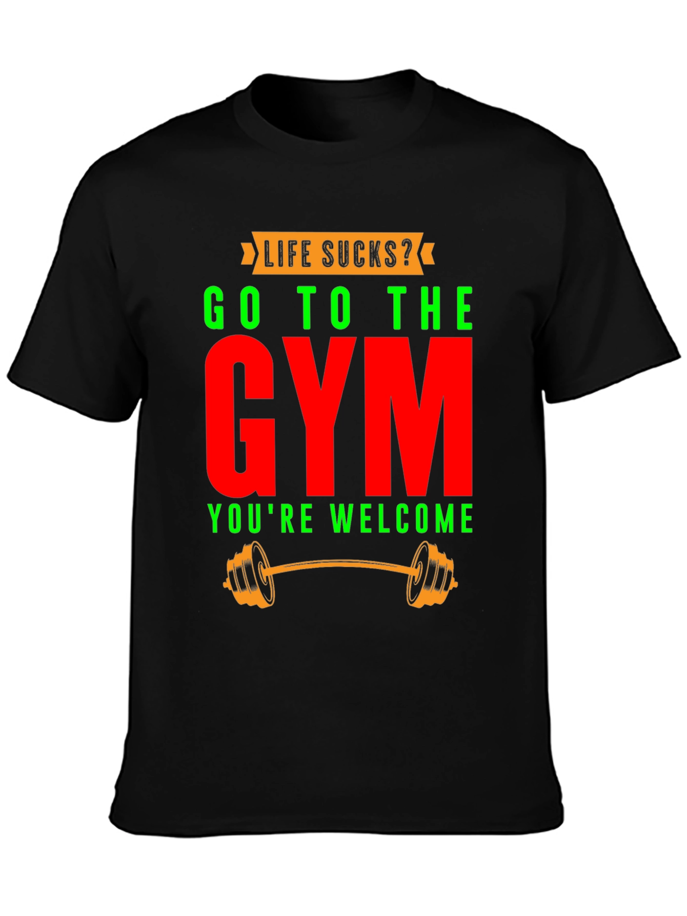 Life Sucks? Go To The Gym T-Shirt