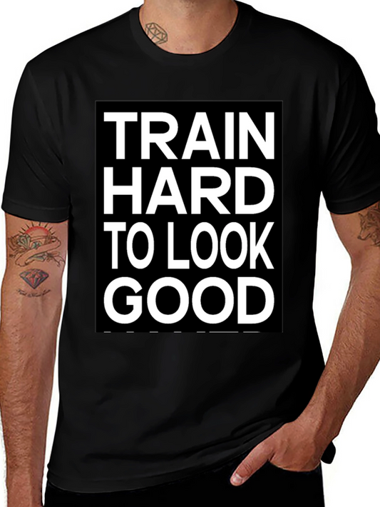 Train Hard to Look Good T-Shirt