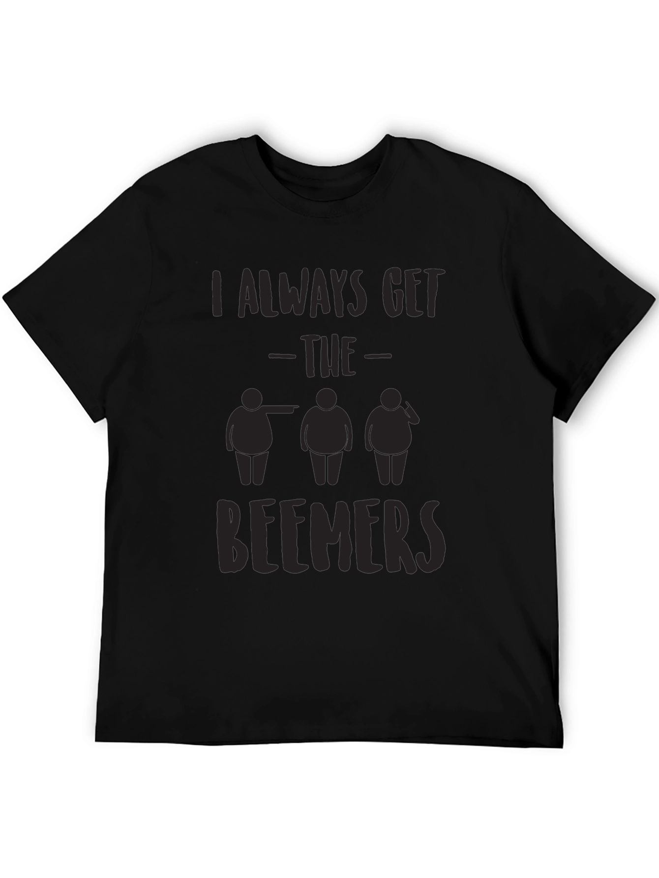 I Always Get the Beemers Black T-Shirt Funny