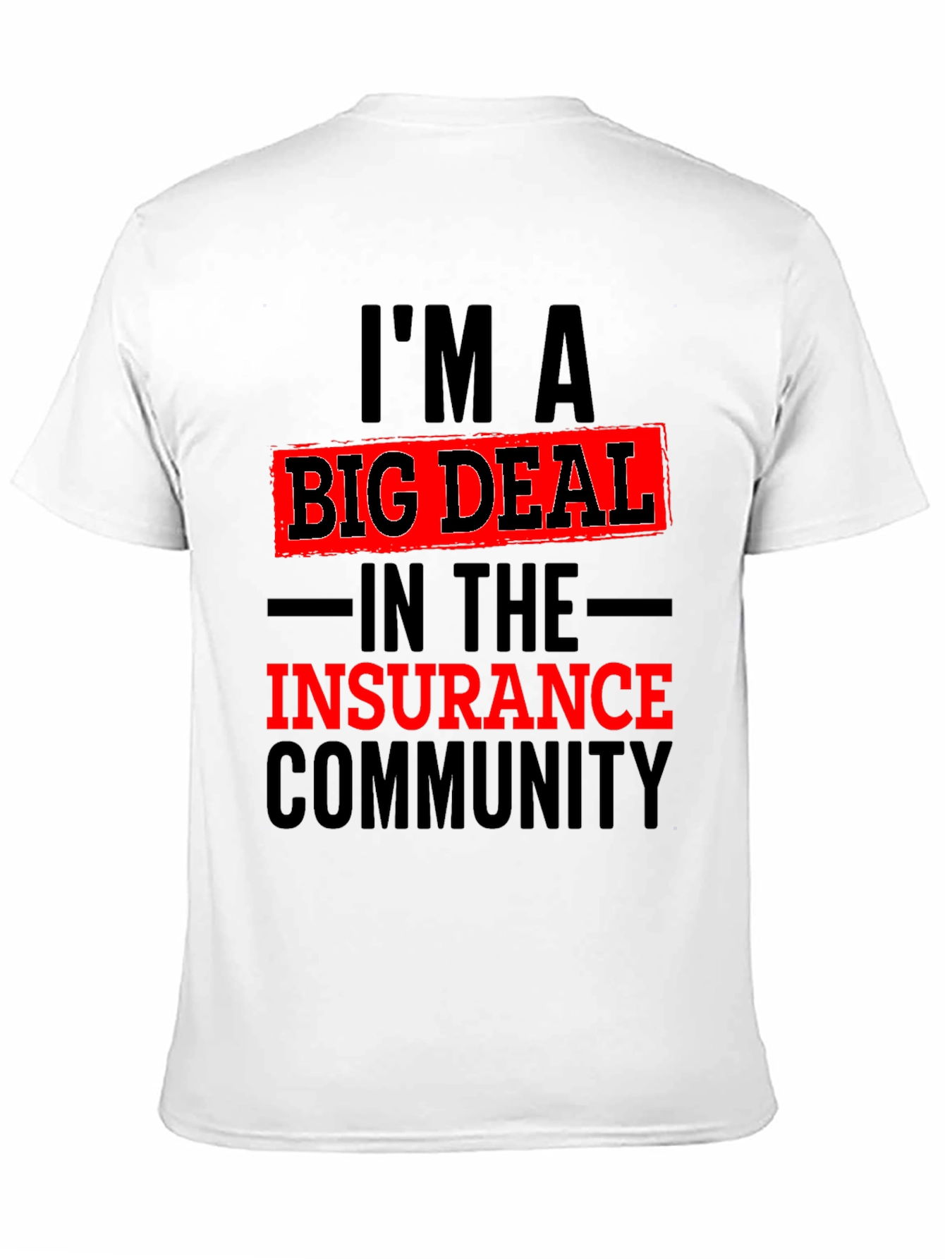 Im A Big Deal In The Insurance Community T-Shirt