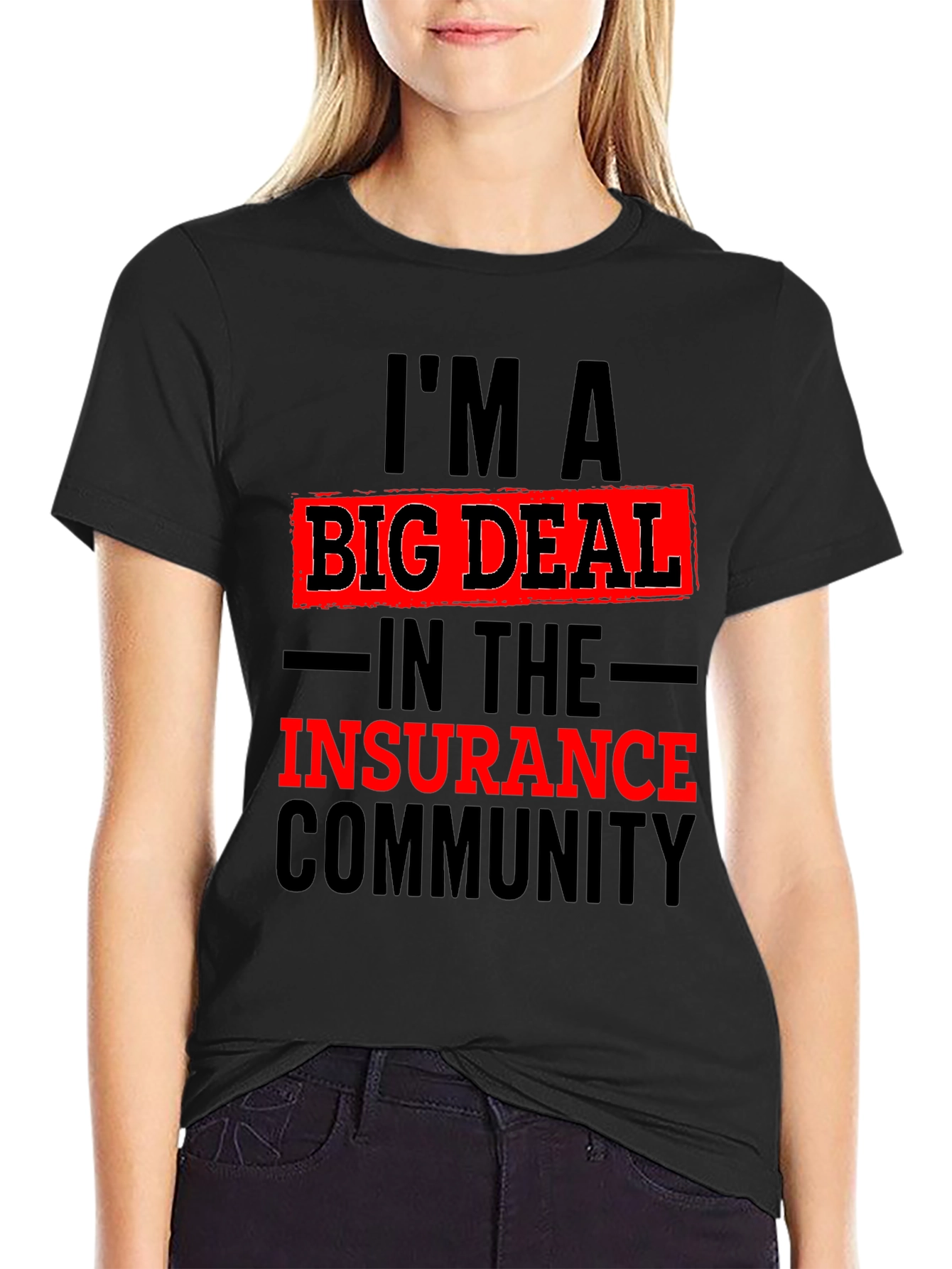 Im A Big Deal In The Insurance Community T-Shirt