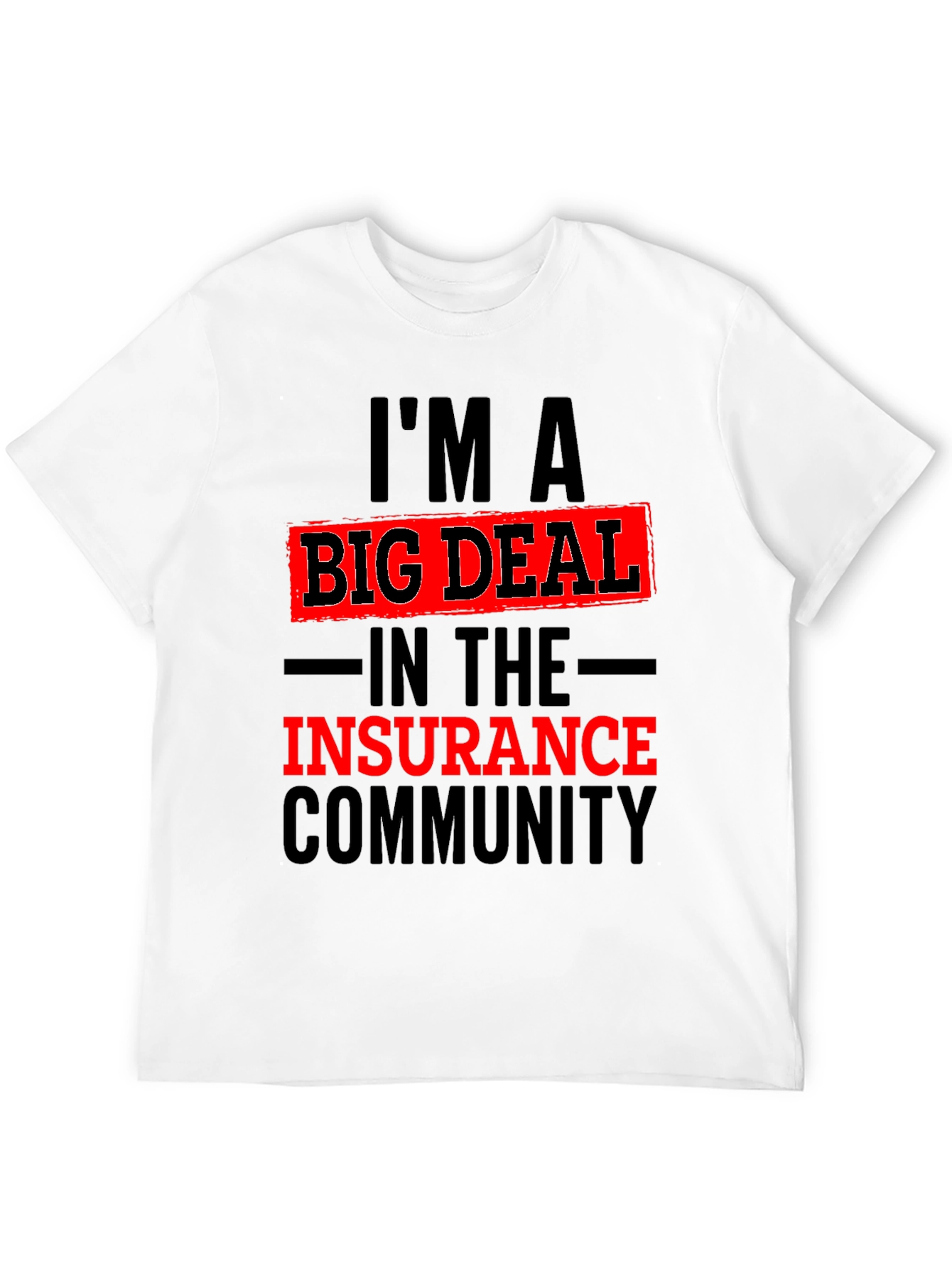 Im A Big Deal In The Insurance Community T-Shirt