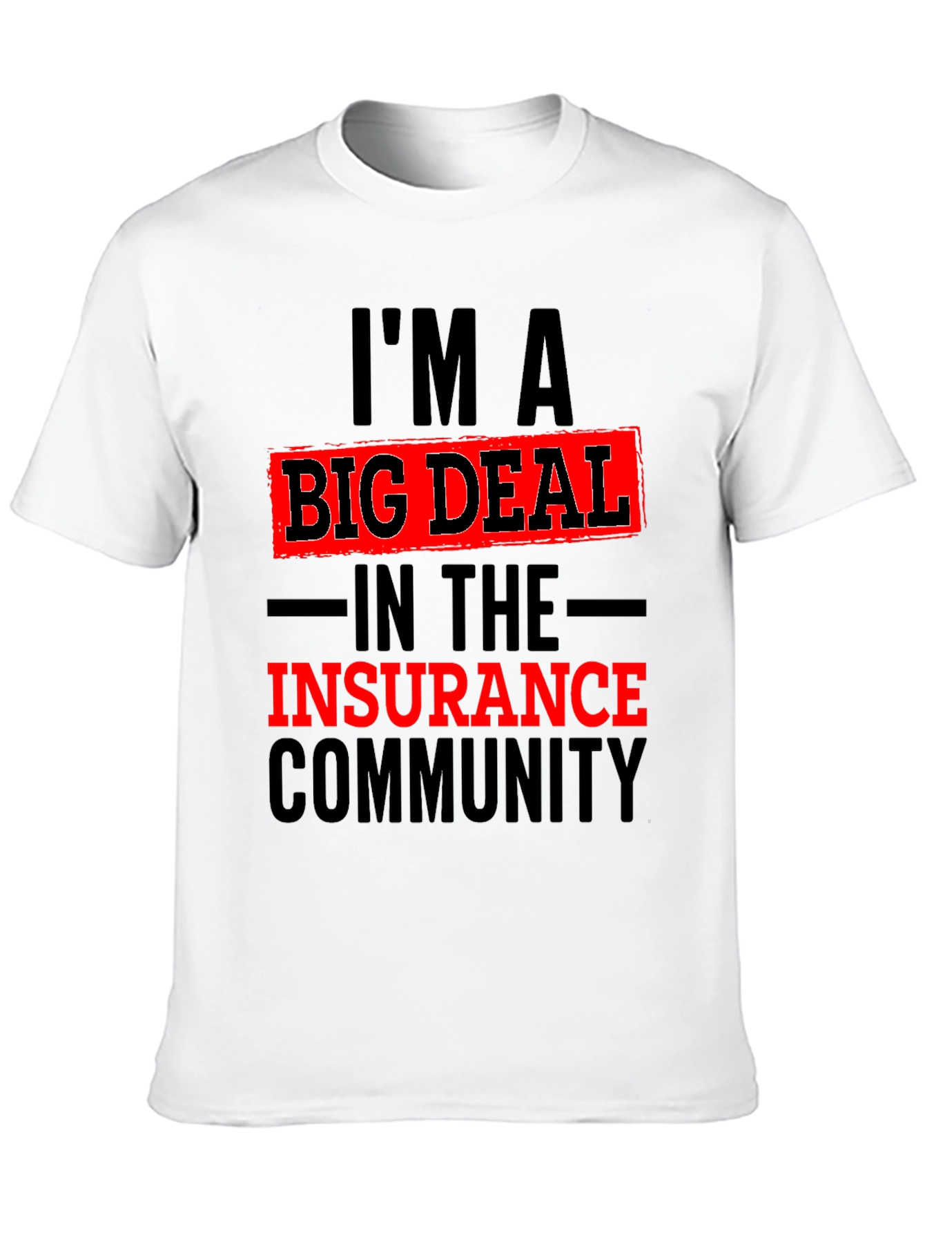 Im A Big Deal In The Insurance Community T-Shirt