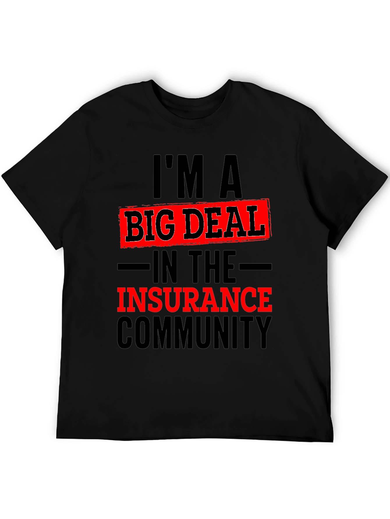 Im A Big Deal In The Insurance Community T-Shirt
