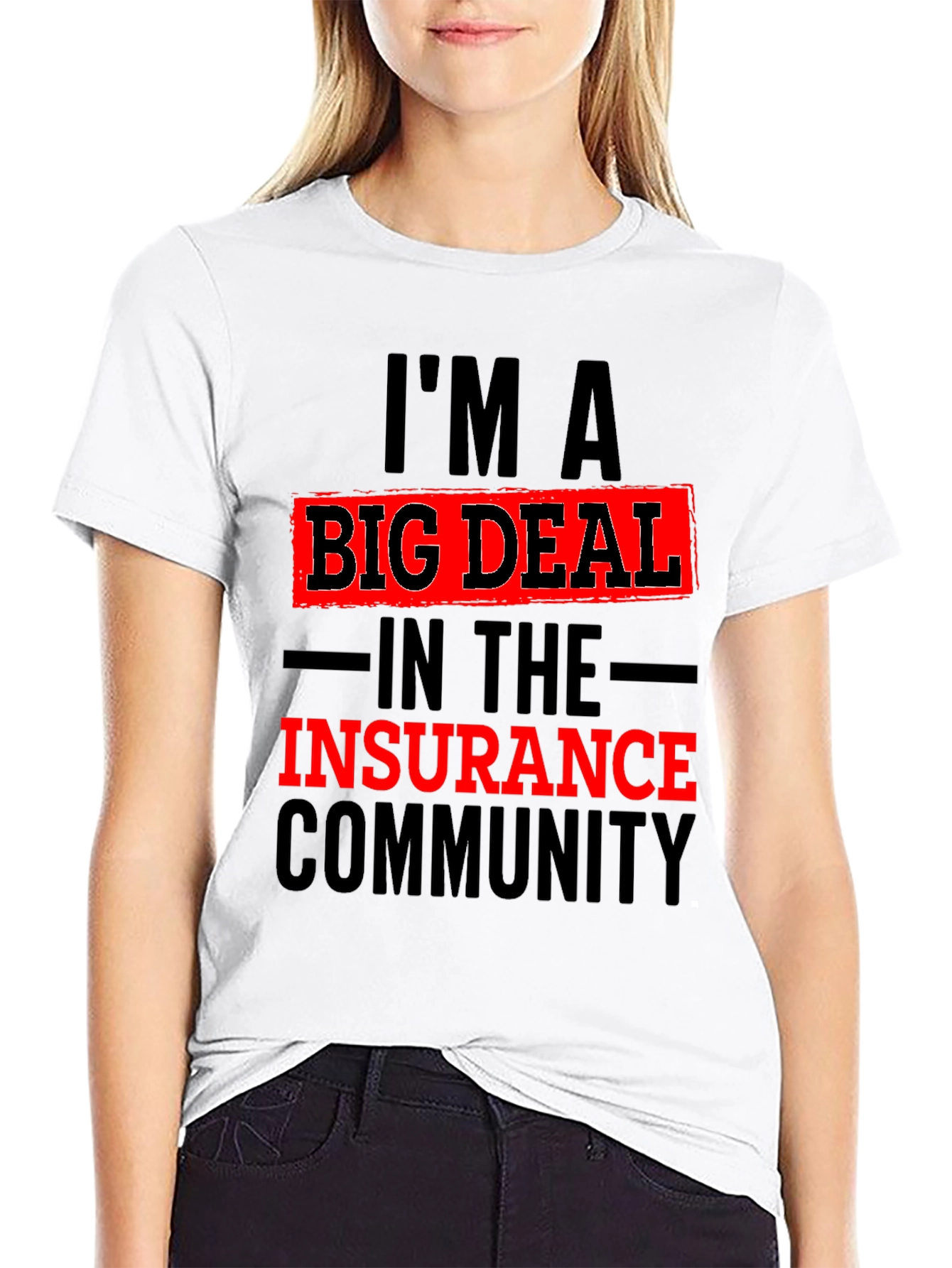 Im A Big Deal In The Insurance Community T-Shirt