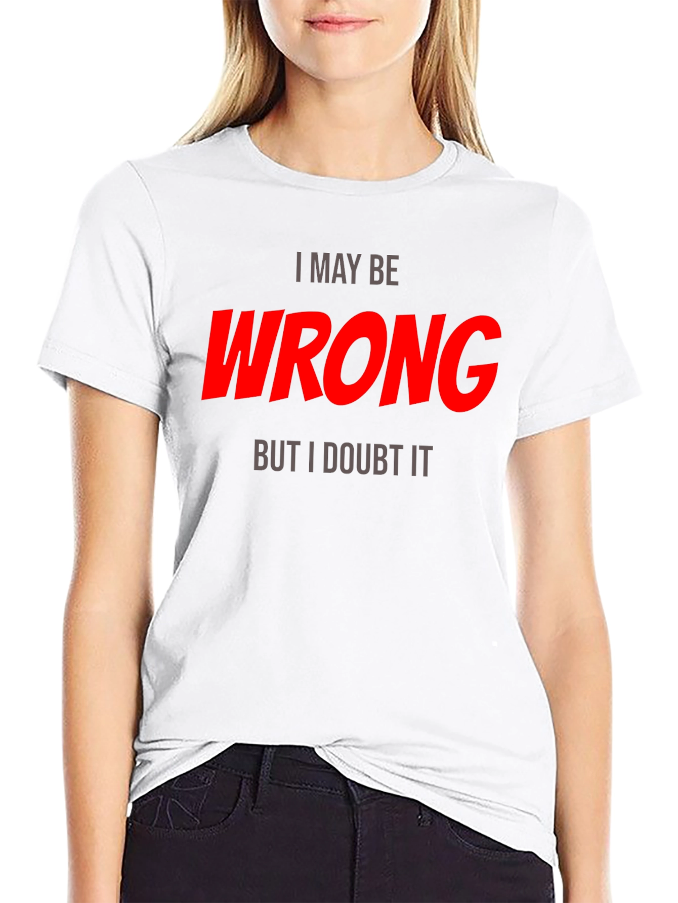 I May Be Wrong T-Shirt - Funny Statement Tee