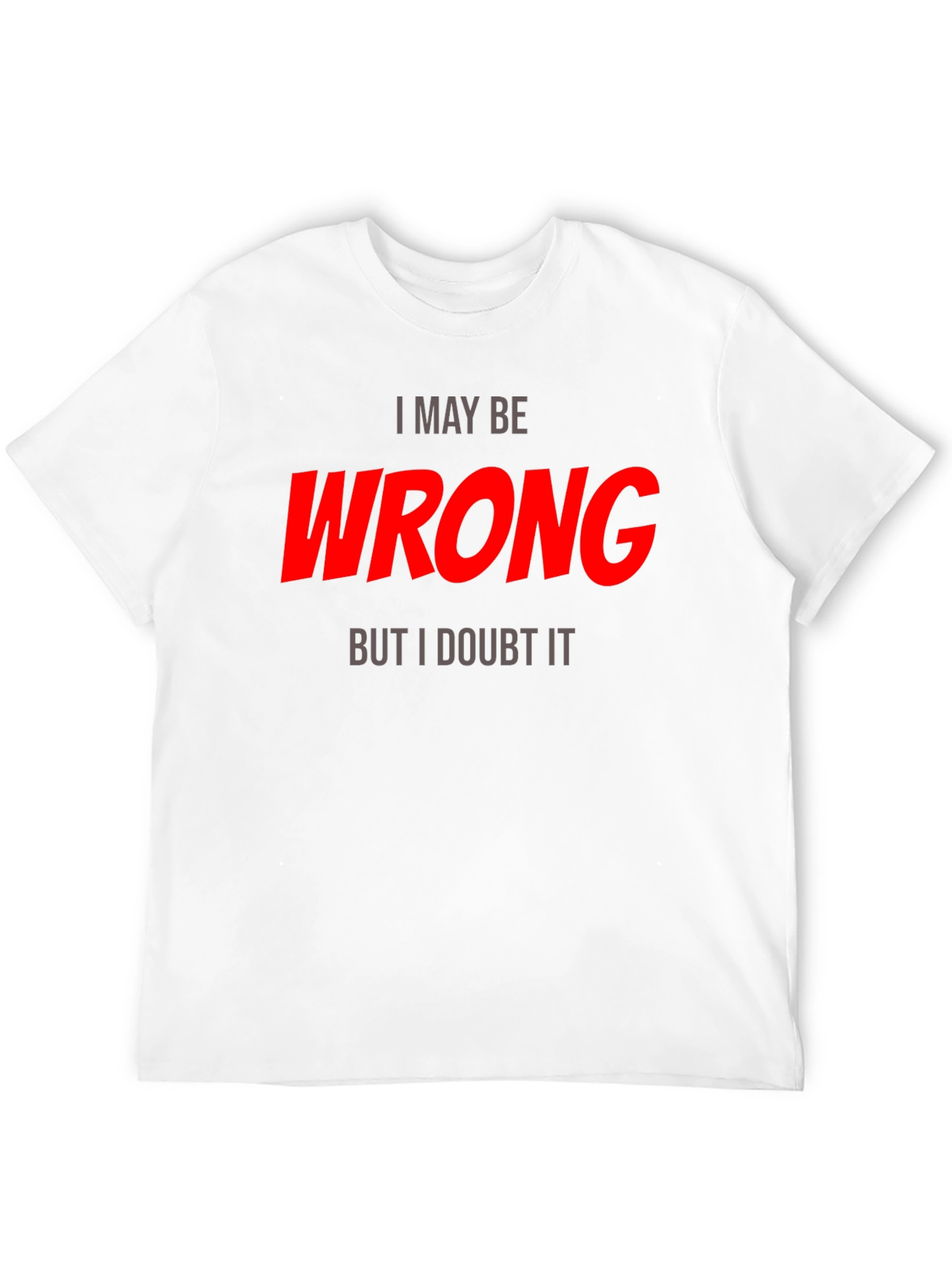 I May Be Wrong T-Shirt - Funny Statement Tee