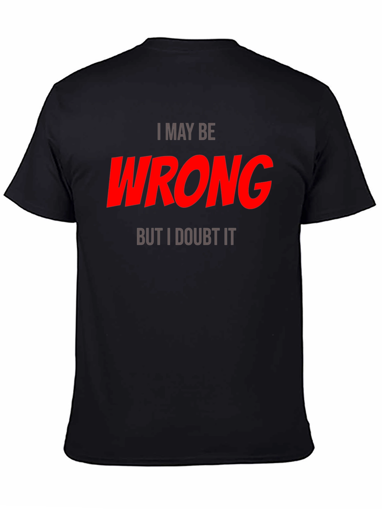 I May Be Wrong T-Shirt - Funny Statement Tee