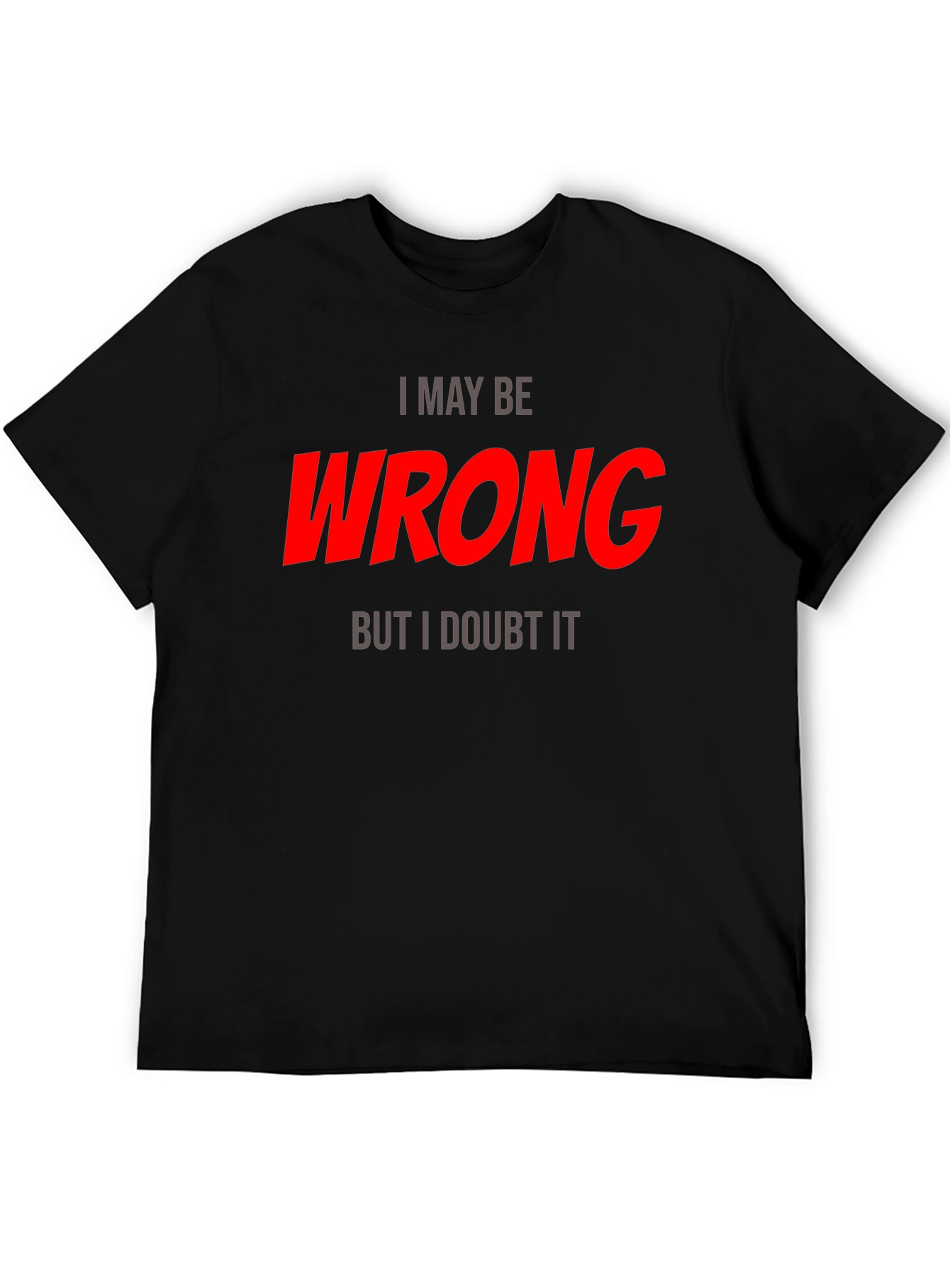 I May Be Wrong T-Shirt - Funny Statement Tee