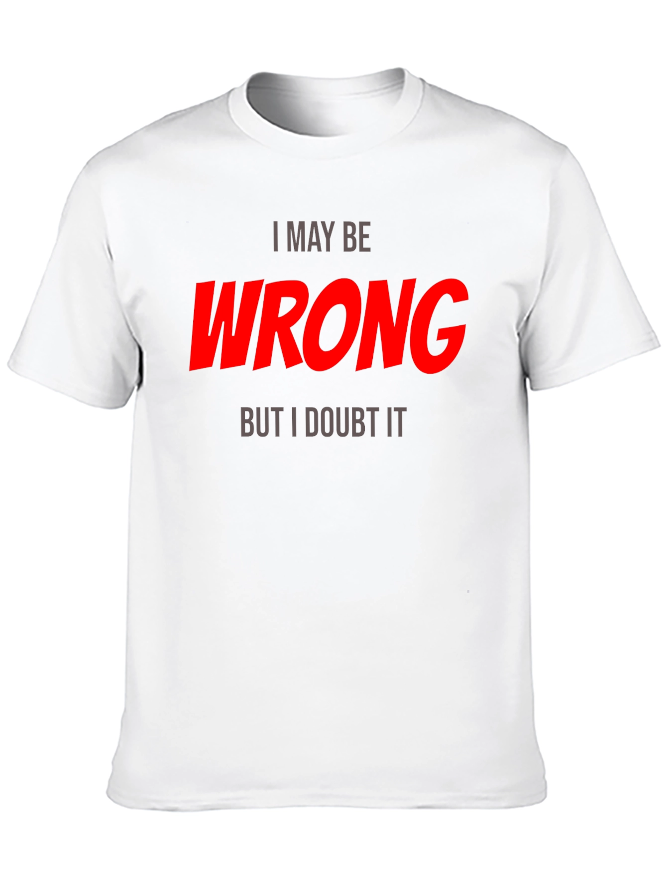 I May Be Wrong T-Shirt - Funny Statement Tee