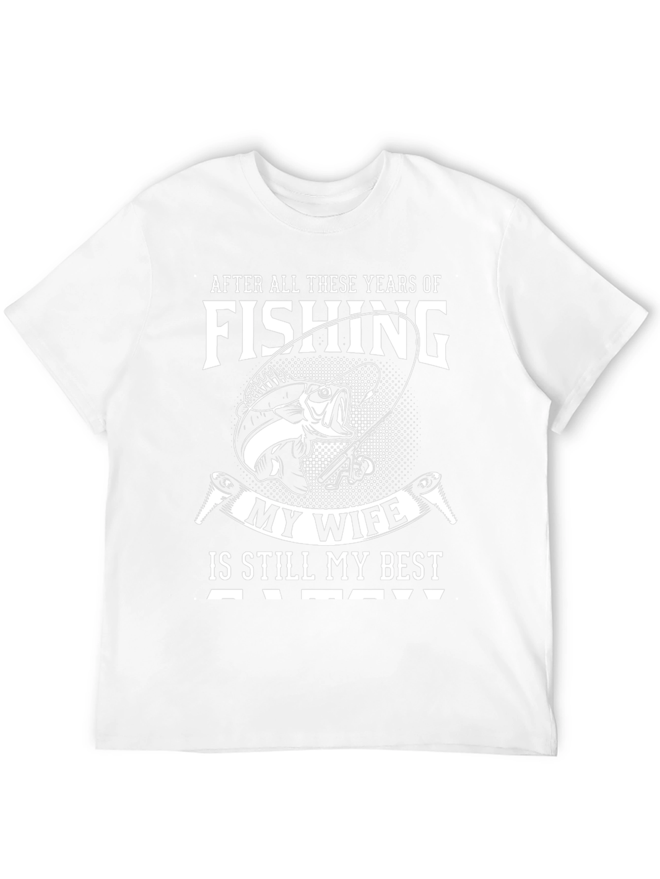 Fishing My Wife Is Still My Best Catch T-Shirt