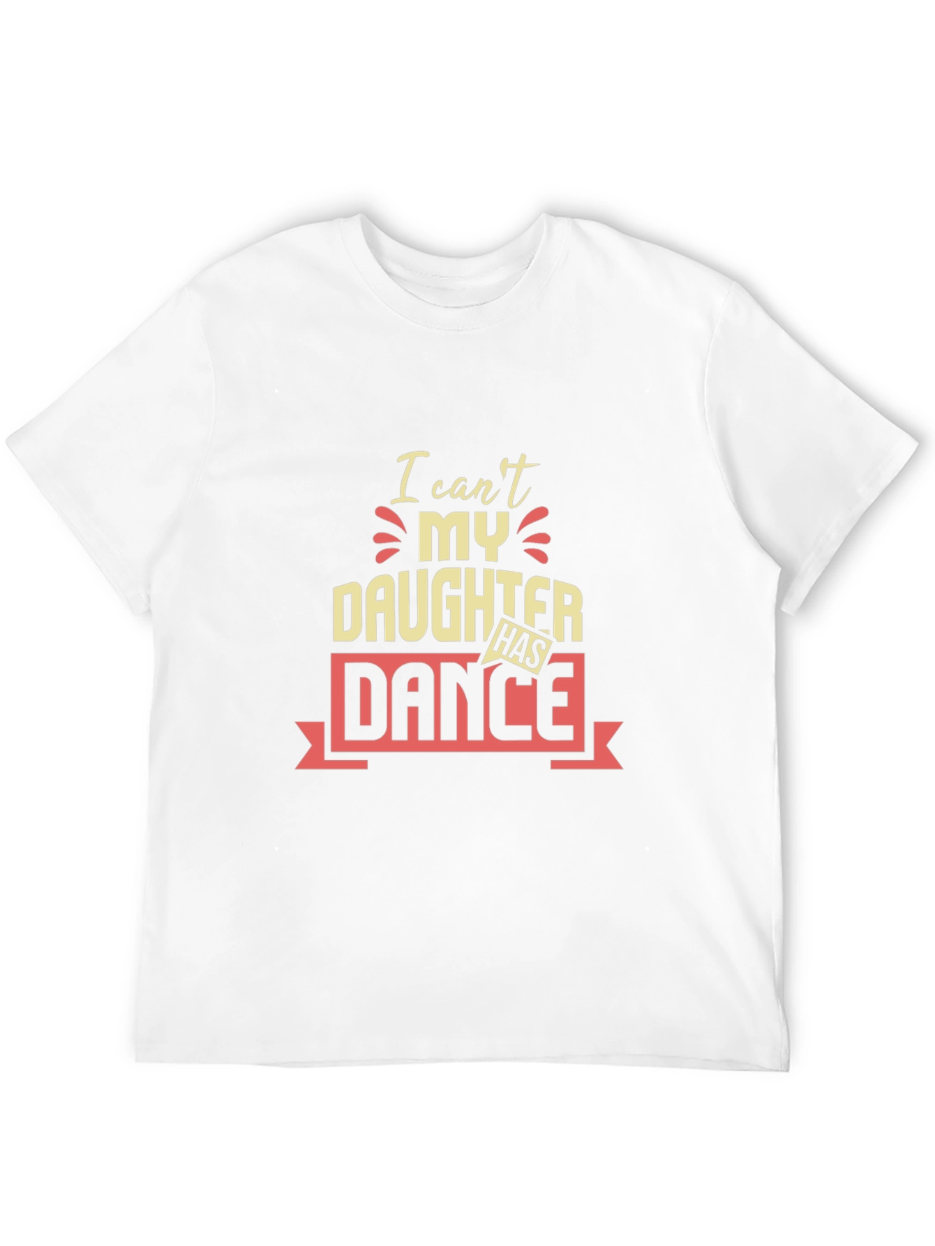 I Cant My Daughter Has Dance T-Shirt