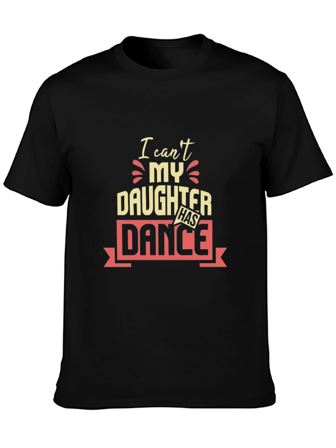 I Cant My Daughter Has Dance T-Shirt