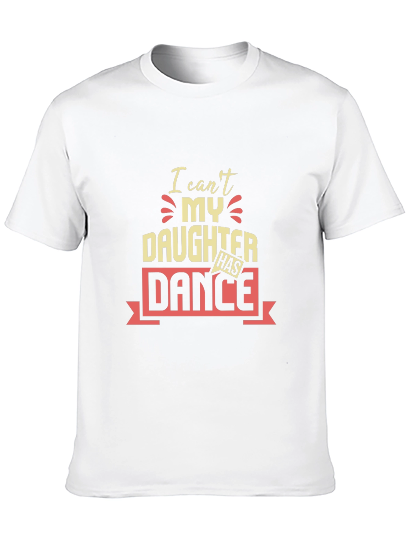 I Cant My Daughter Has Dance T-Shirt