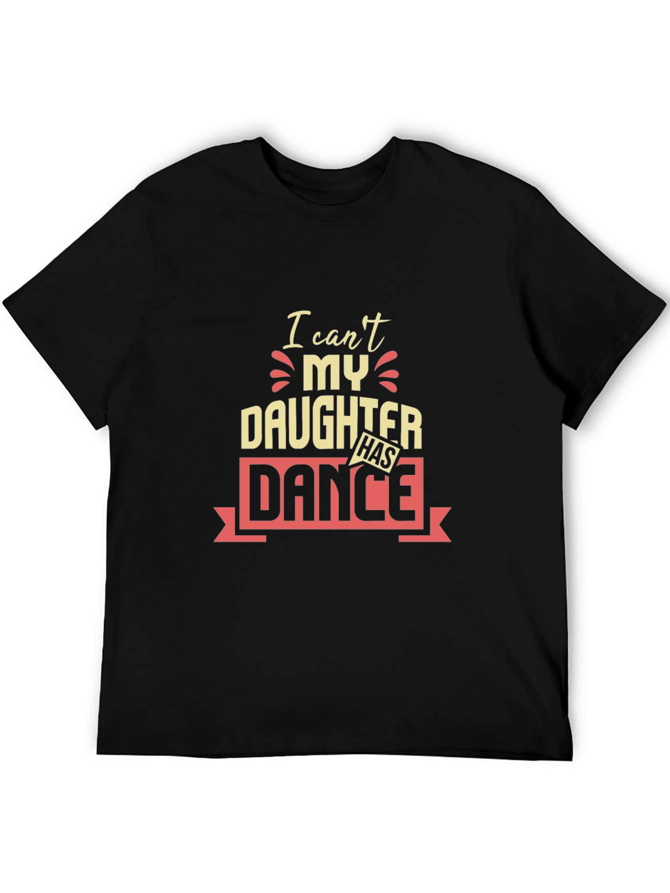 I Cant My Daughter Has Dance T-Shirt