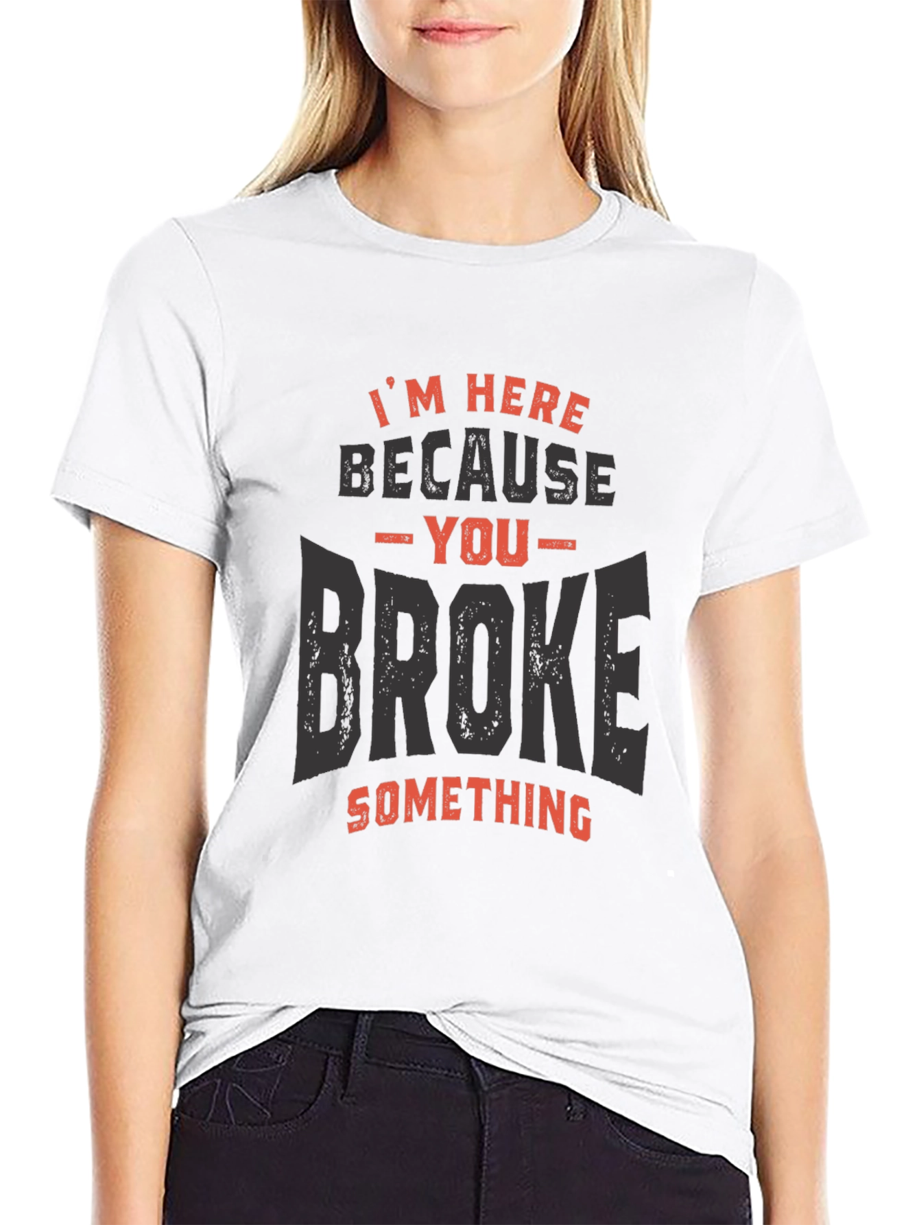 Im Here Because You Broke Something T-Shirt