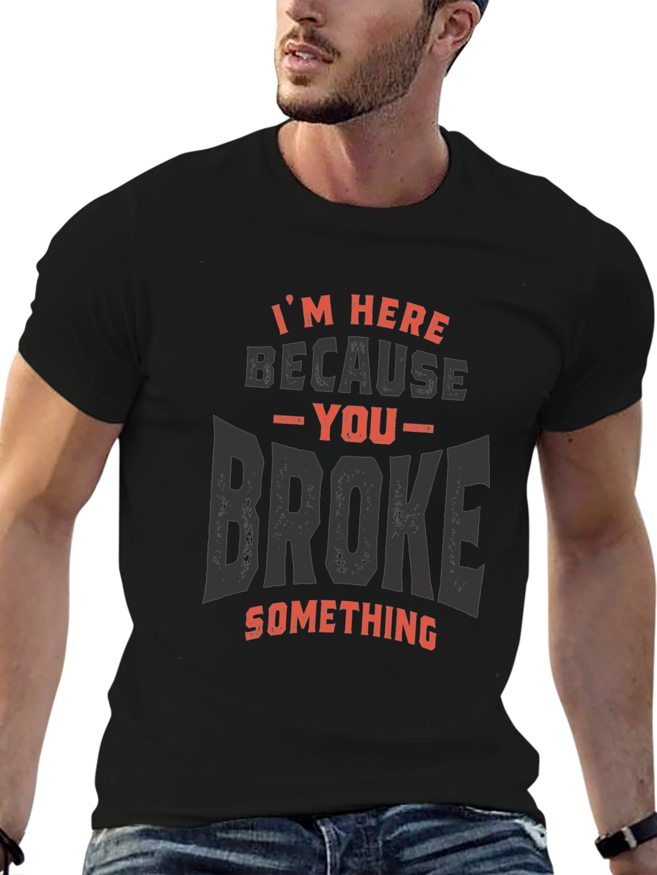 Im Here Because You Broke Something T-Shirt