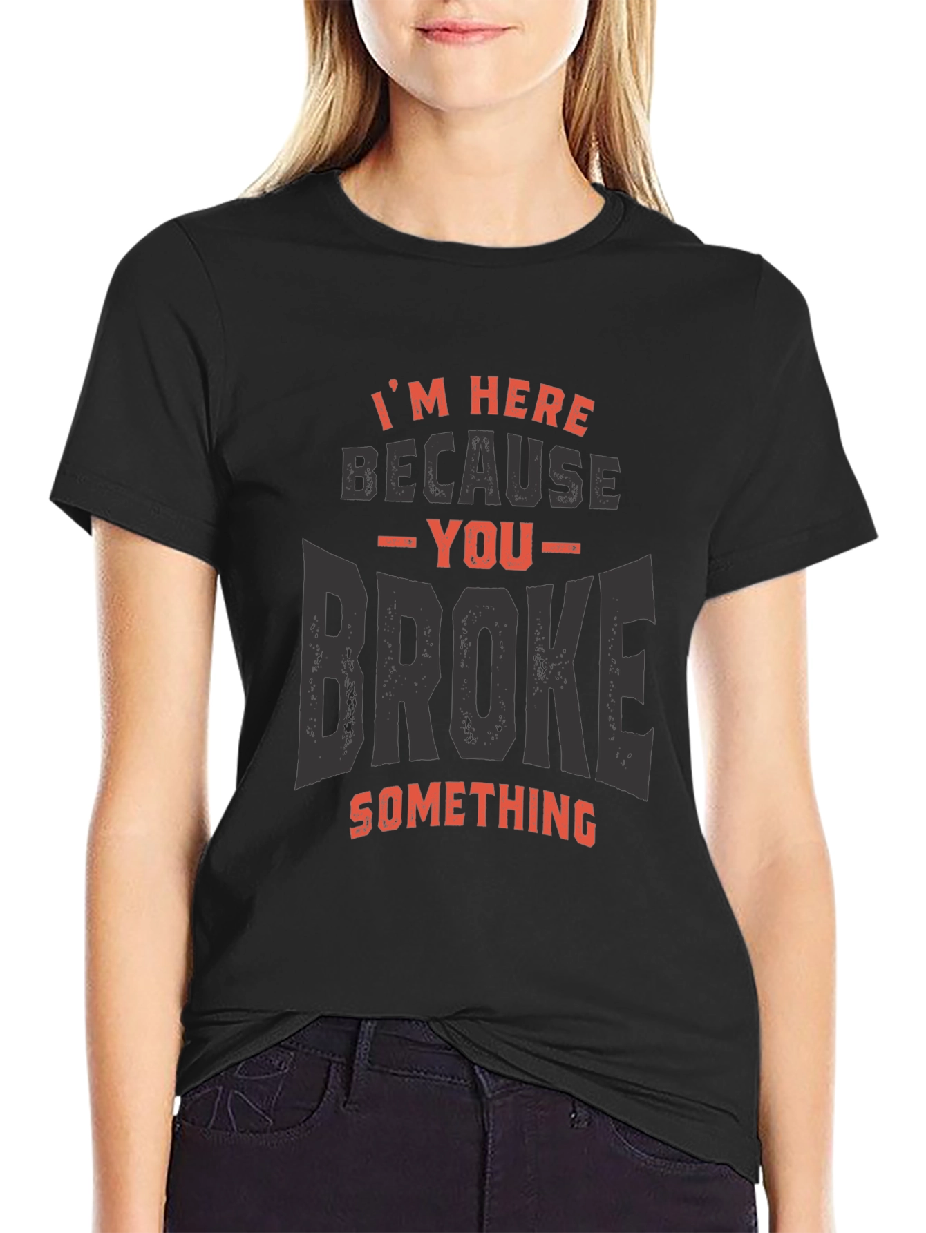 Im Here Because You Broke Something T-Shirt