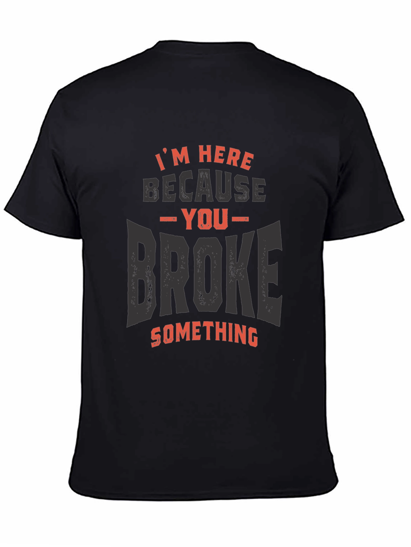 Im Here Because You Broke Something T-Shirt