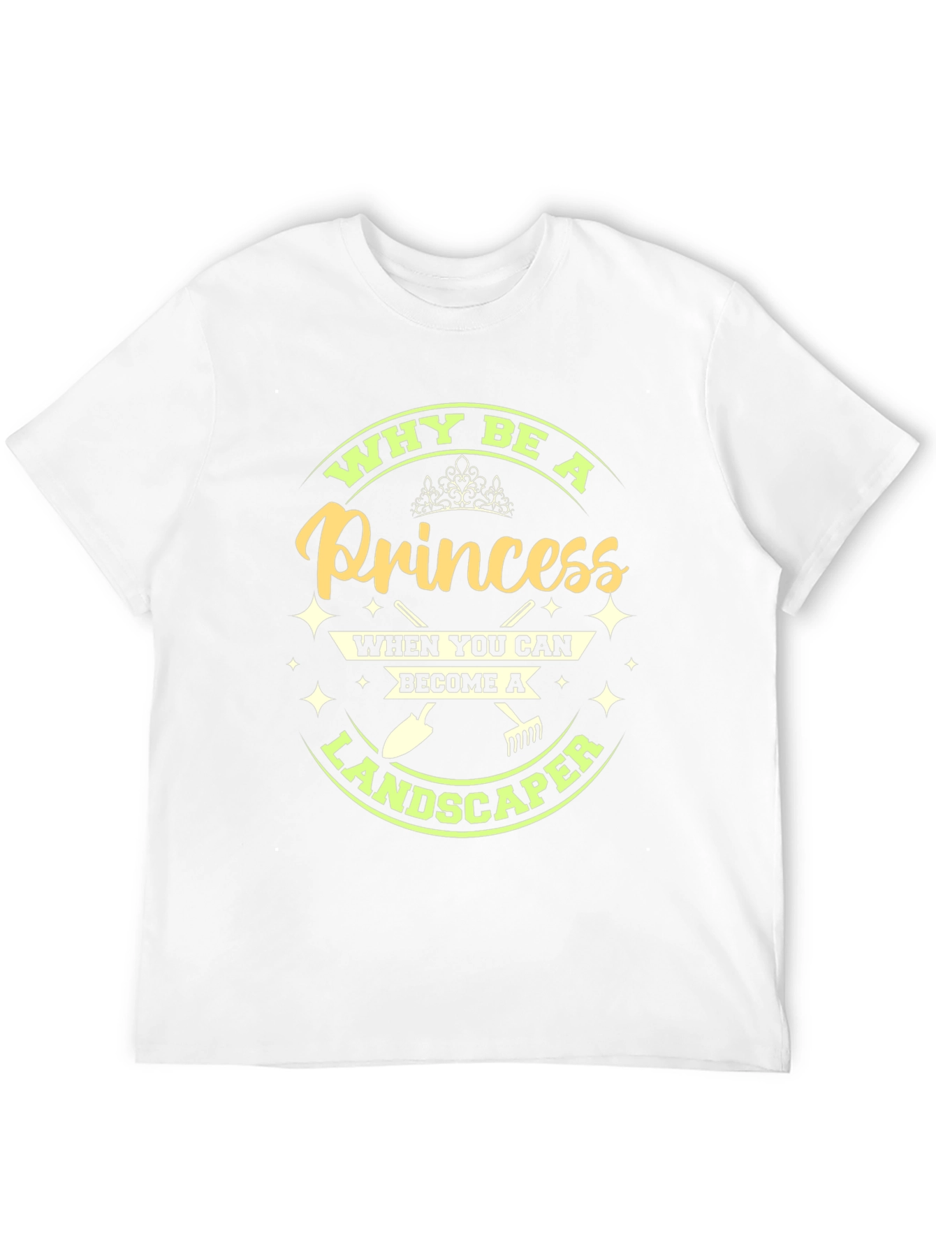 Why Be A Princess Landscaper T-Shirt