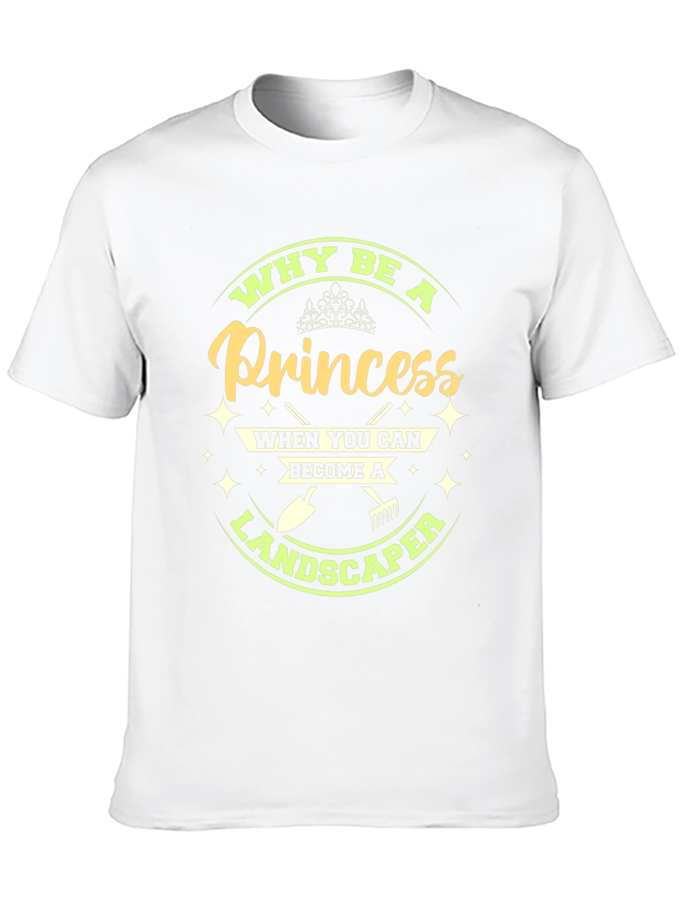 Why Be A Princess Landscaper T-Shirt