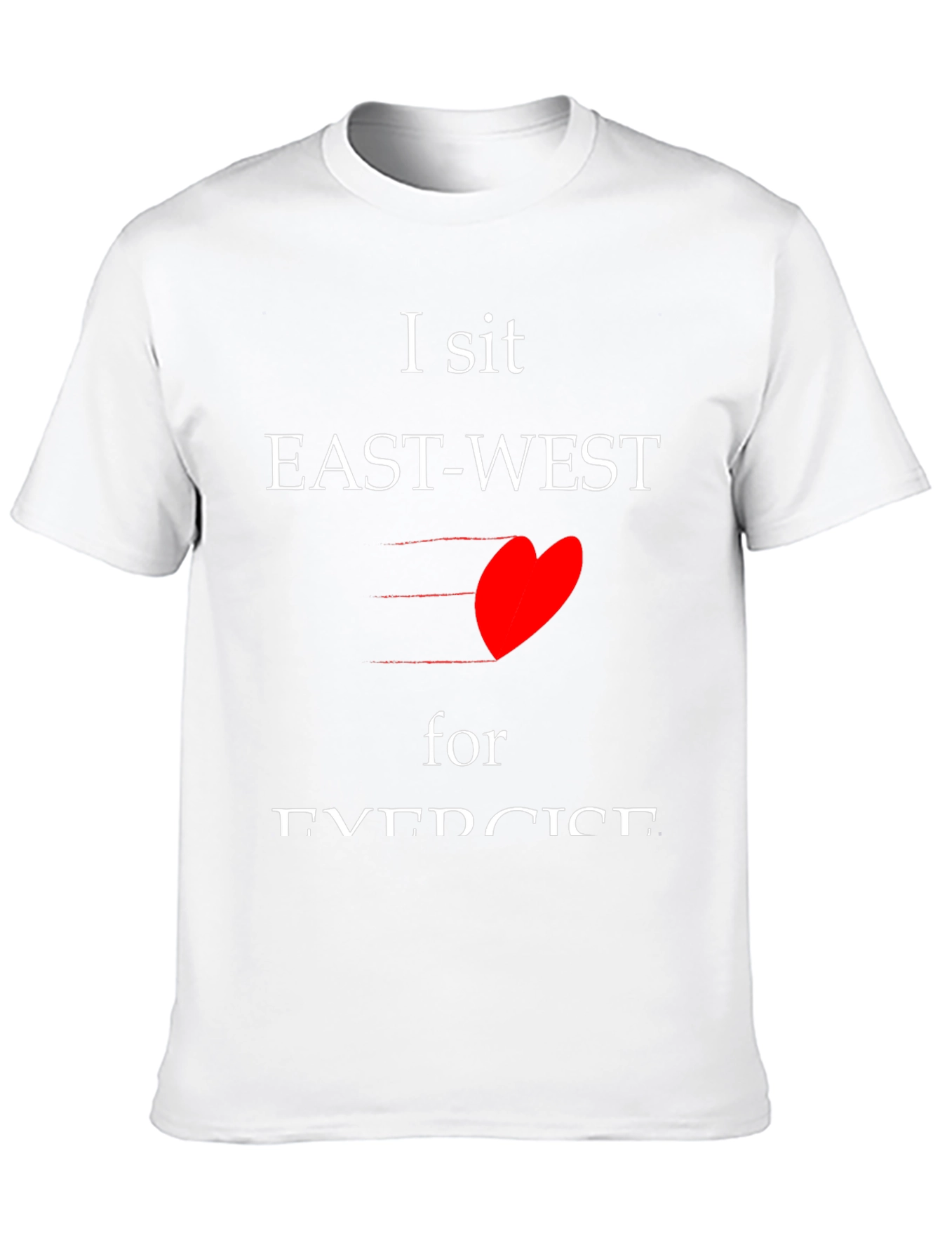 I sit EAST-WEST for EXERCISE T-shirt