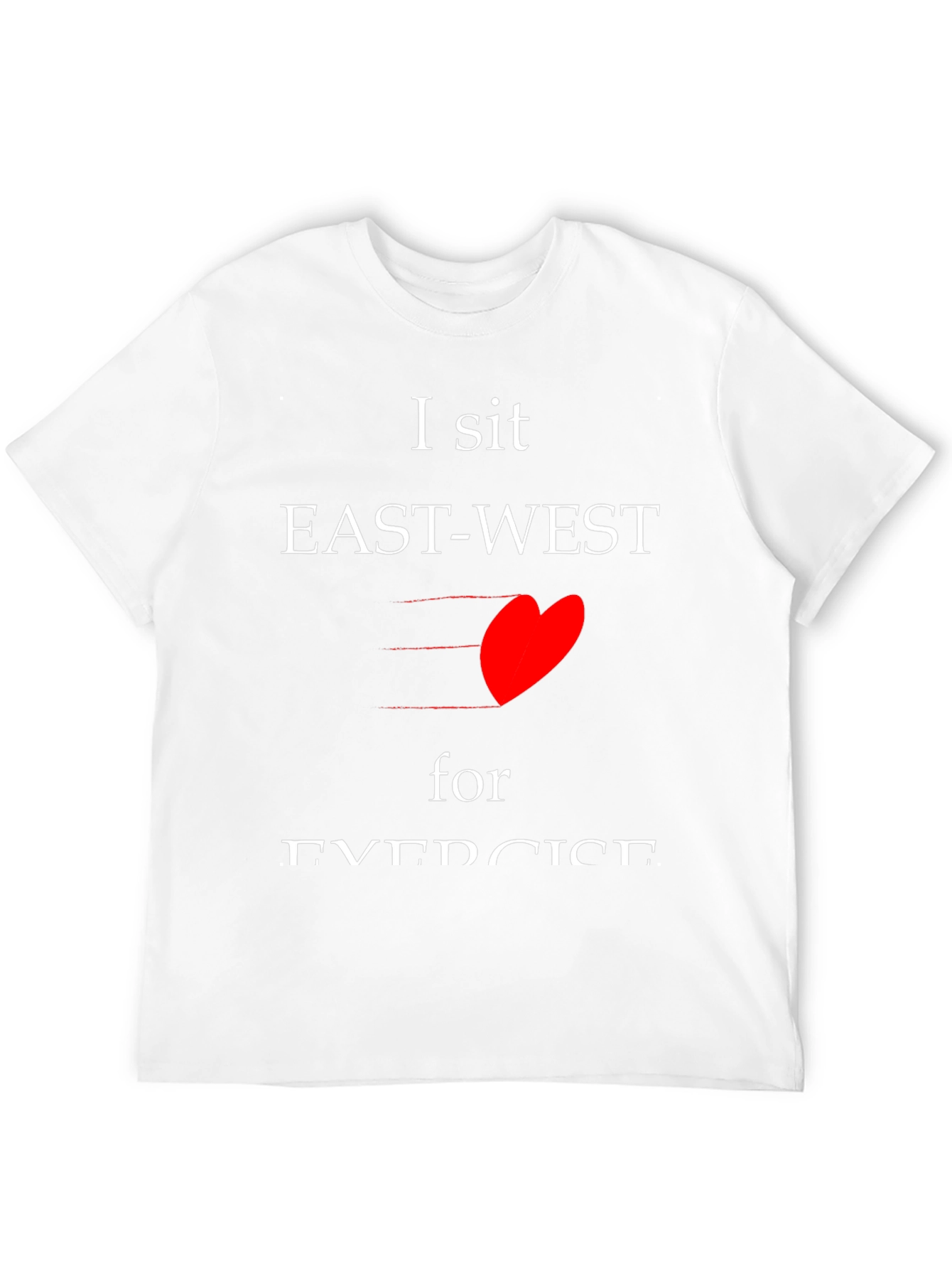 I sit EAST-WEST for EXERCISE T-shirt