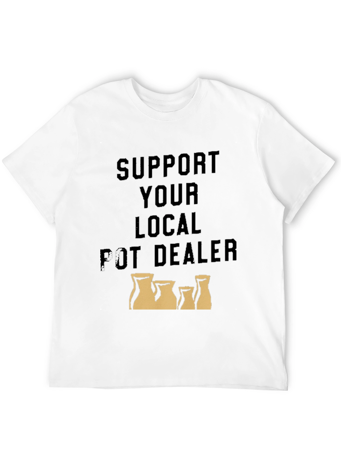 Support Your Local Pot Dealer T-Shirt