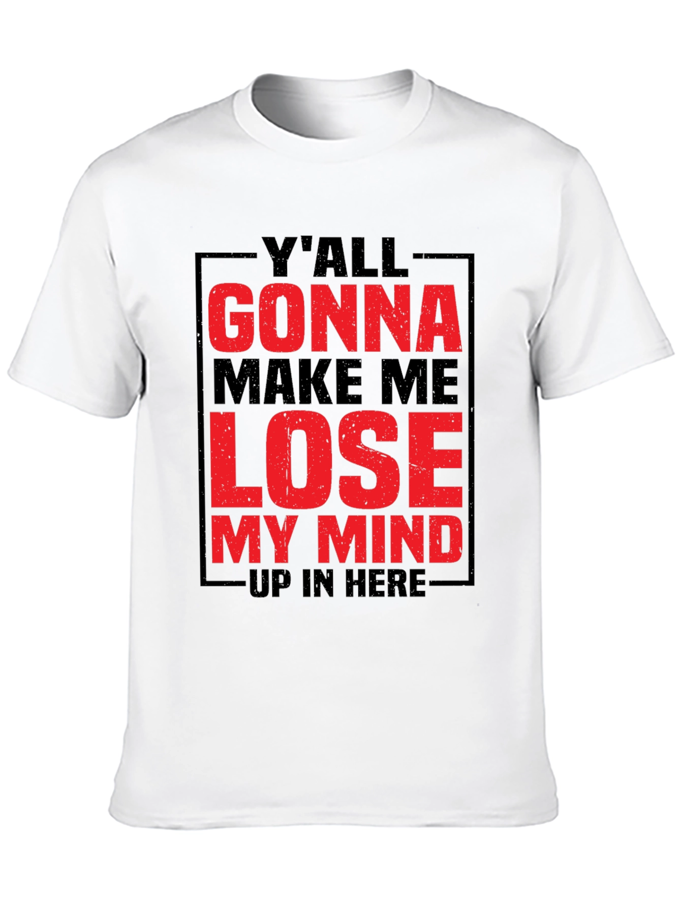 Yall Gonna Make Me Lose My Mind Graphic Tee