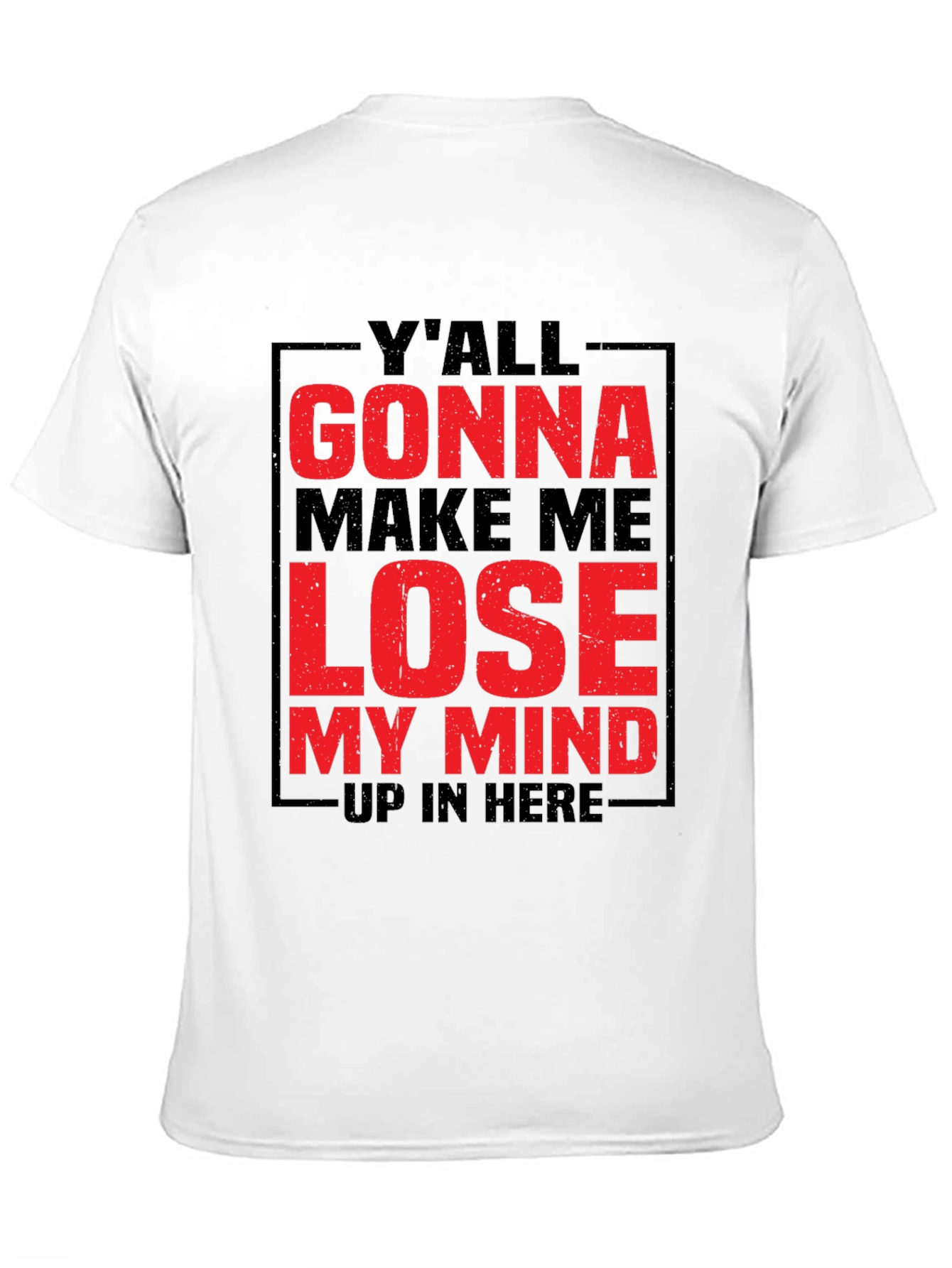 Yall Gonna Make Me Lose My Mind Graphic Tee