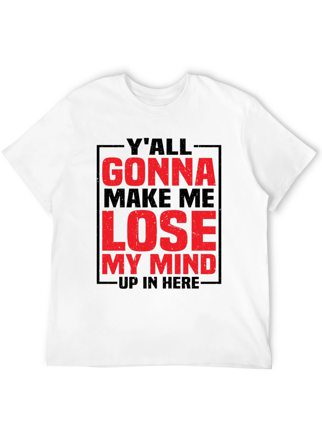 Yall Gonna Make Me Lose My Mind Graphic Tee