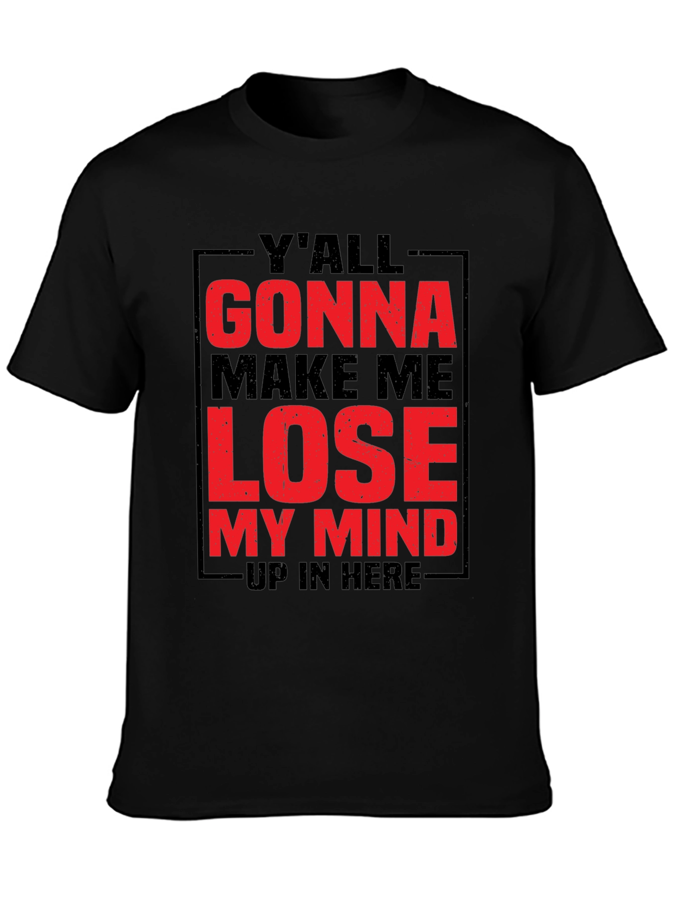 Yall Gonna Make Me Lose My Mind Graphic Tee