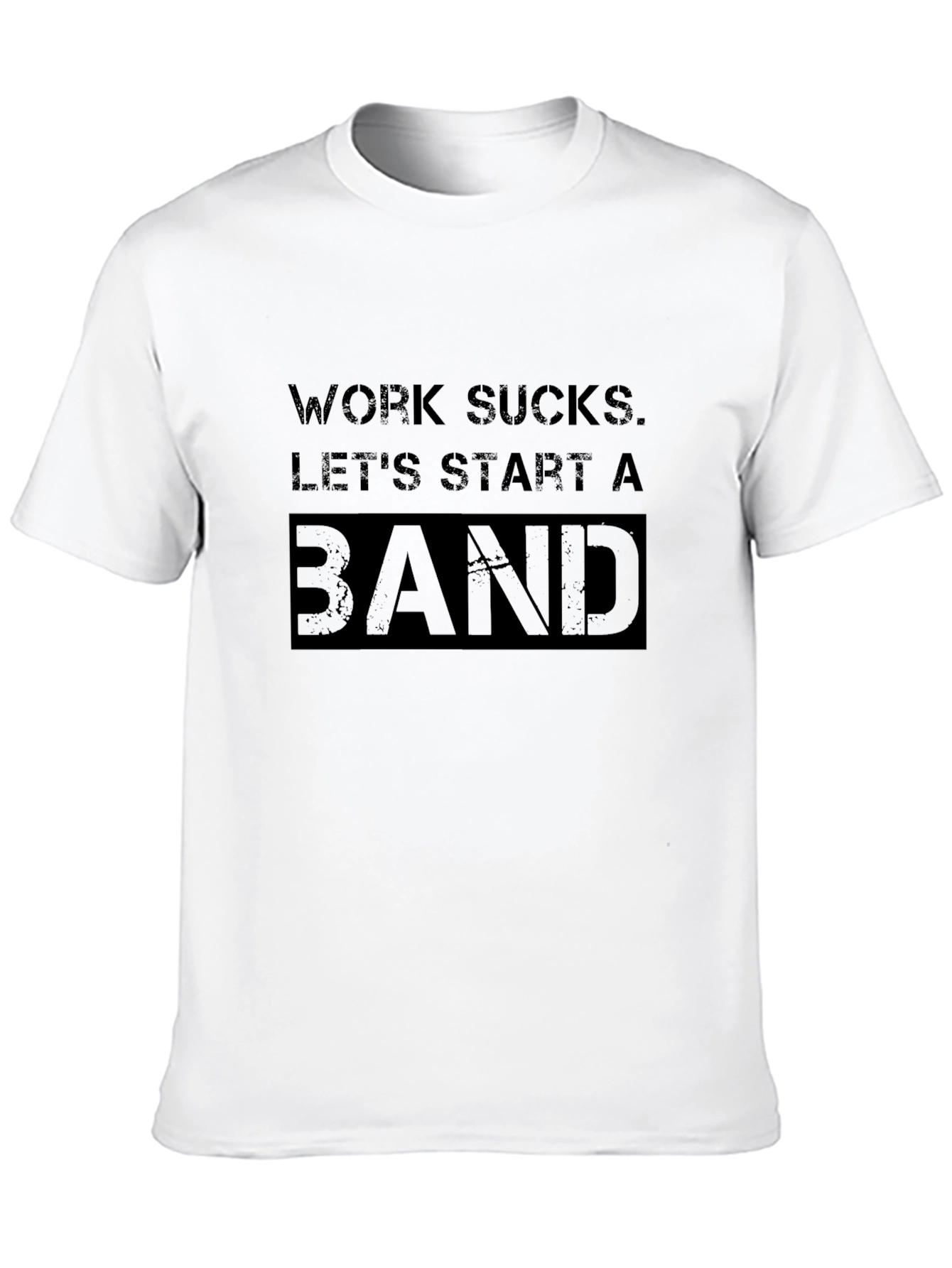 Work Sucks. Lets Start A Band T-Shirt