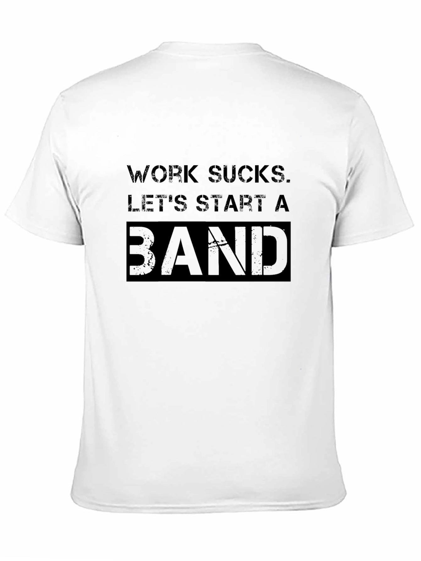 Work Sucks. Lets Start A Band T-Shirt