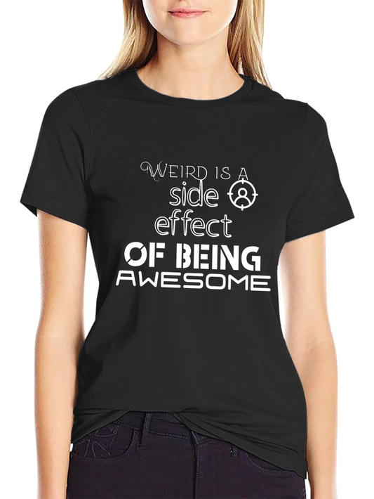 Weird is a Side Effect of Being Awesome T-Shirt