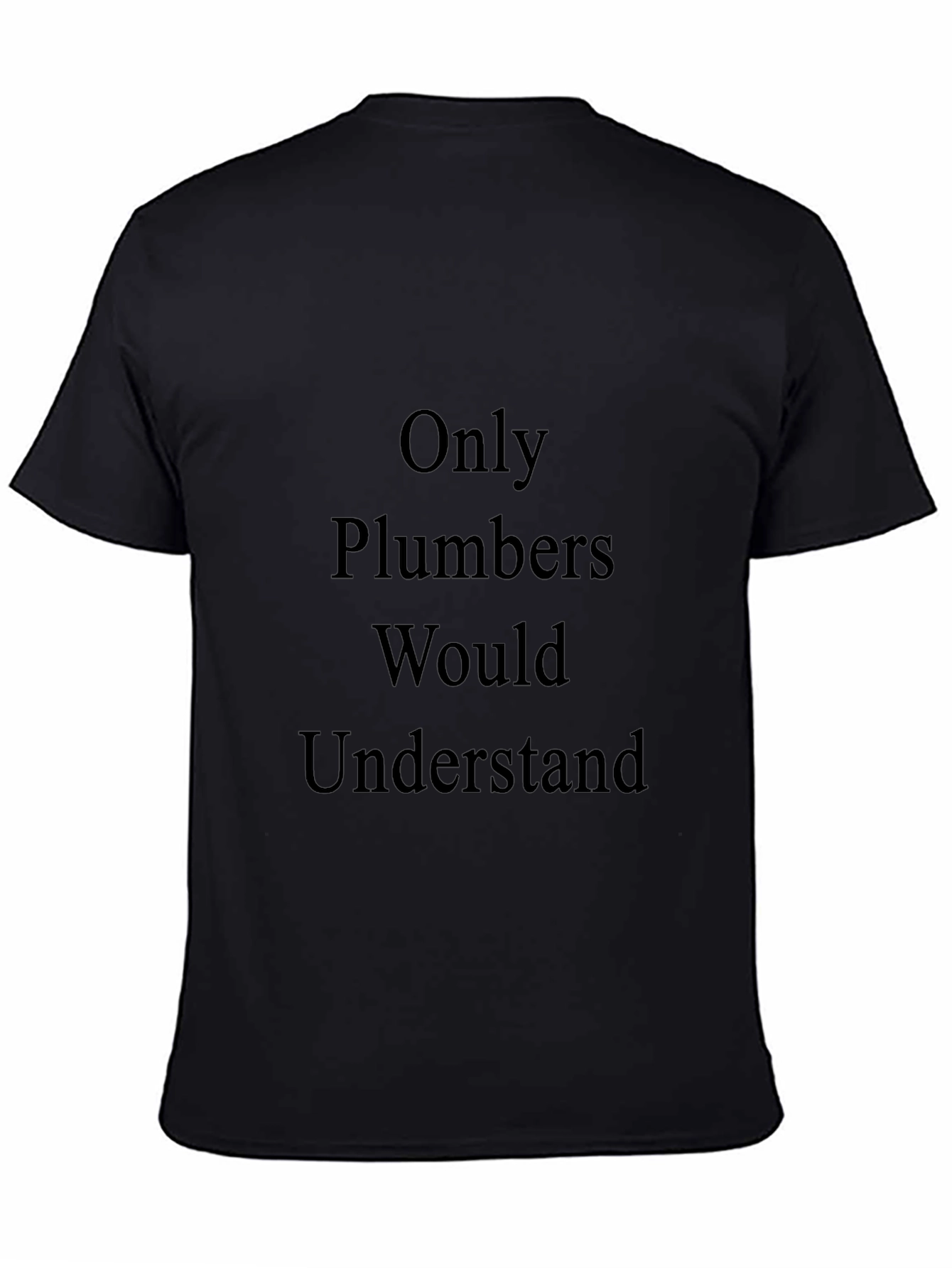 Only Plumbers Understand T-Shirt - Black Cotton Tee