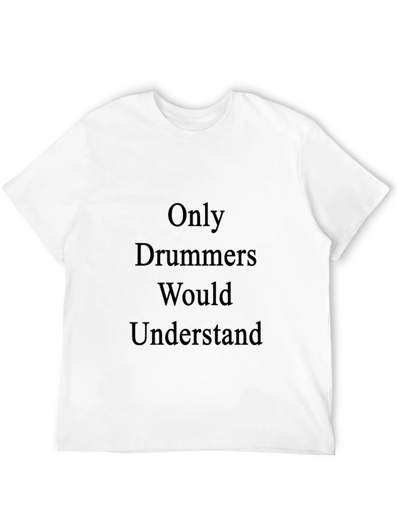 Only Drummers Would Understand T-Shirt