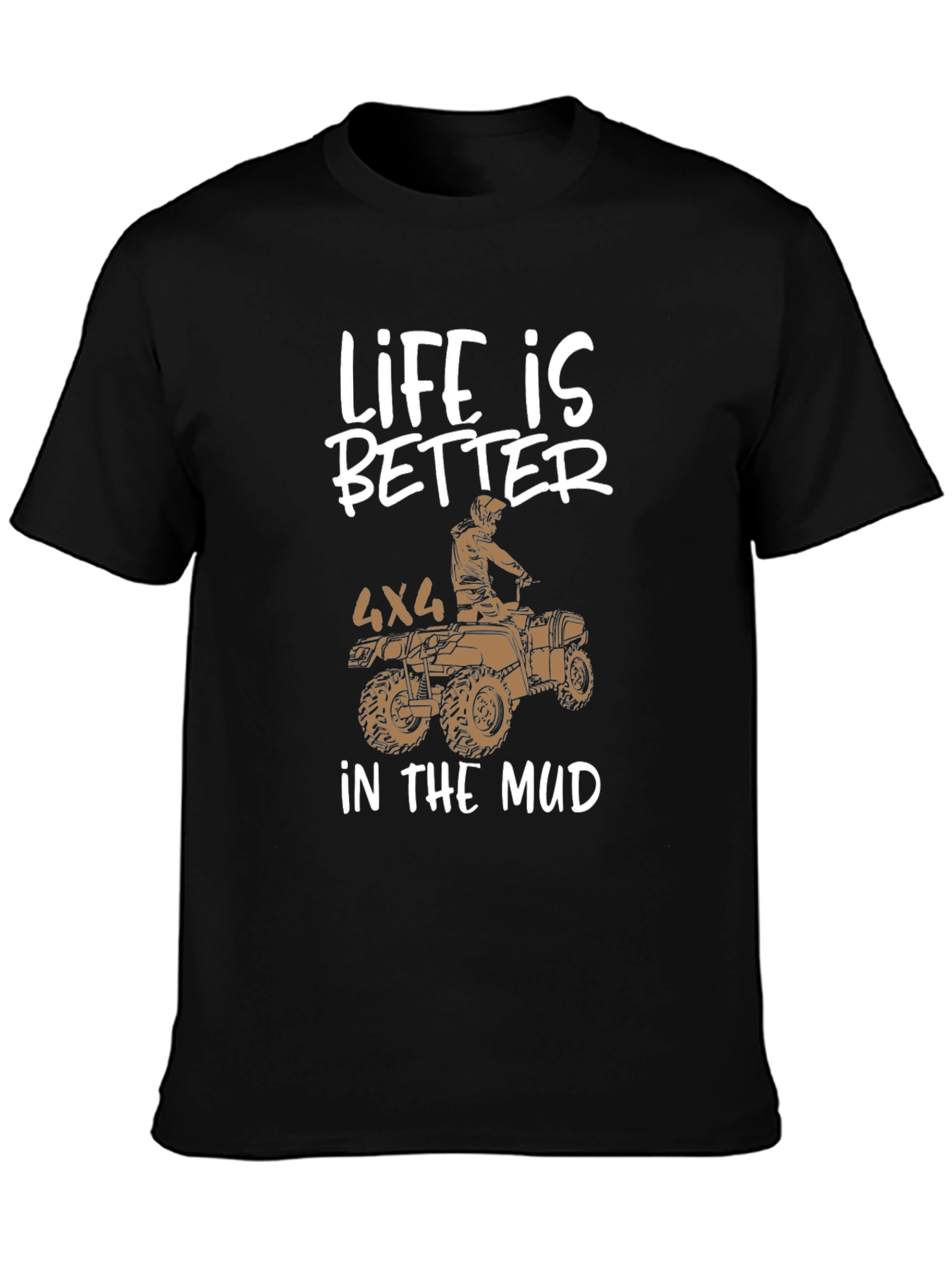 Life is Better in the Mud 4x4 ATV T-Shirt