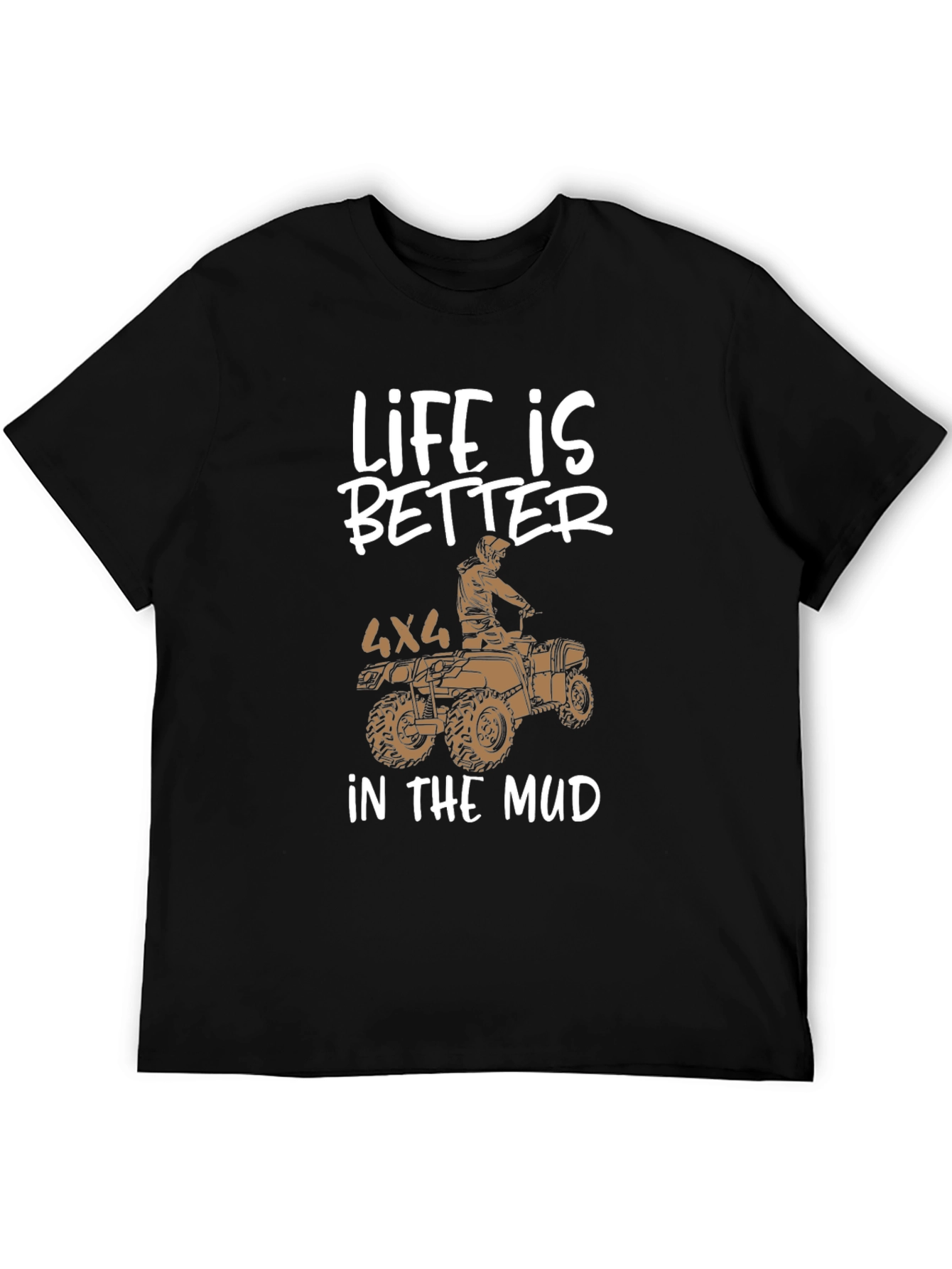 Life is Better in the Mud 4x4 ATV T-Shirt