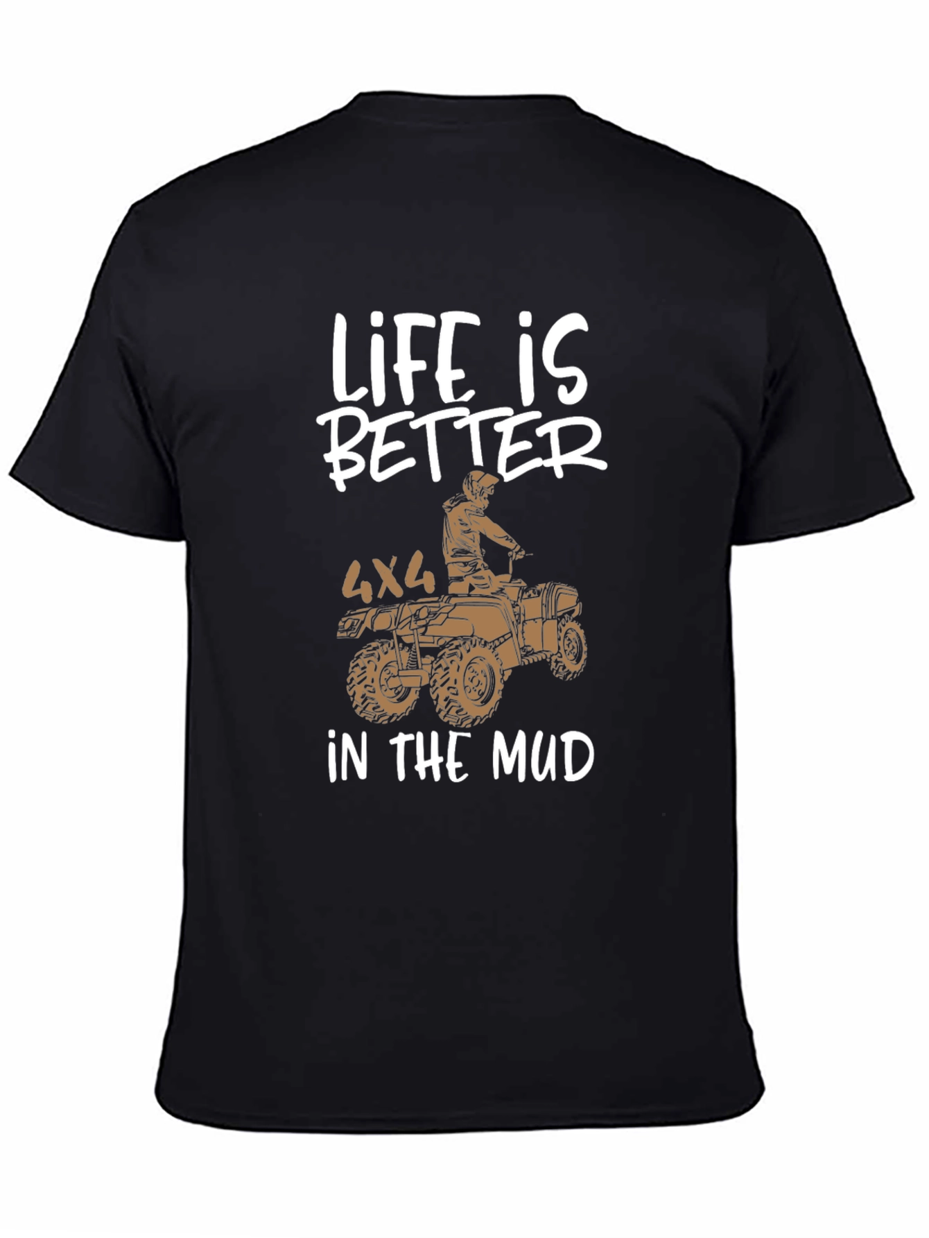 Life is Better in the Mud 4x4 ATV T-Shirt