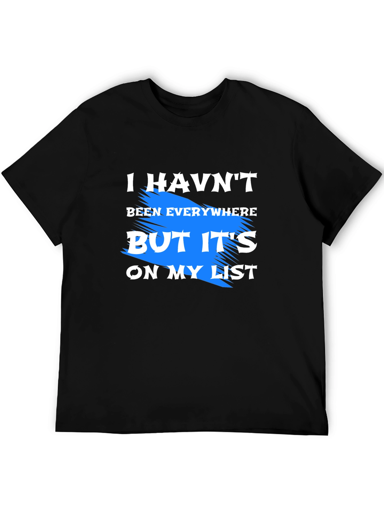 I Havent Been Everywhere T-Shirt