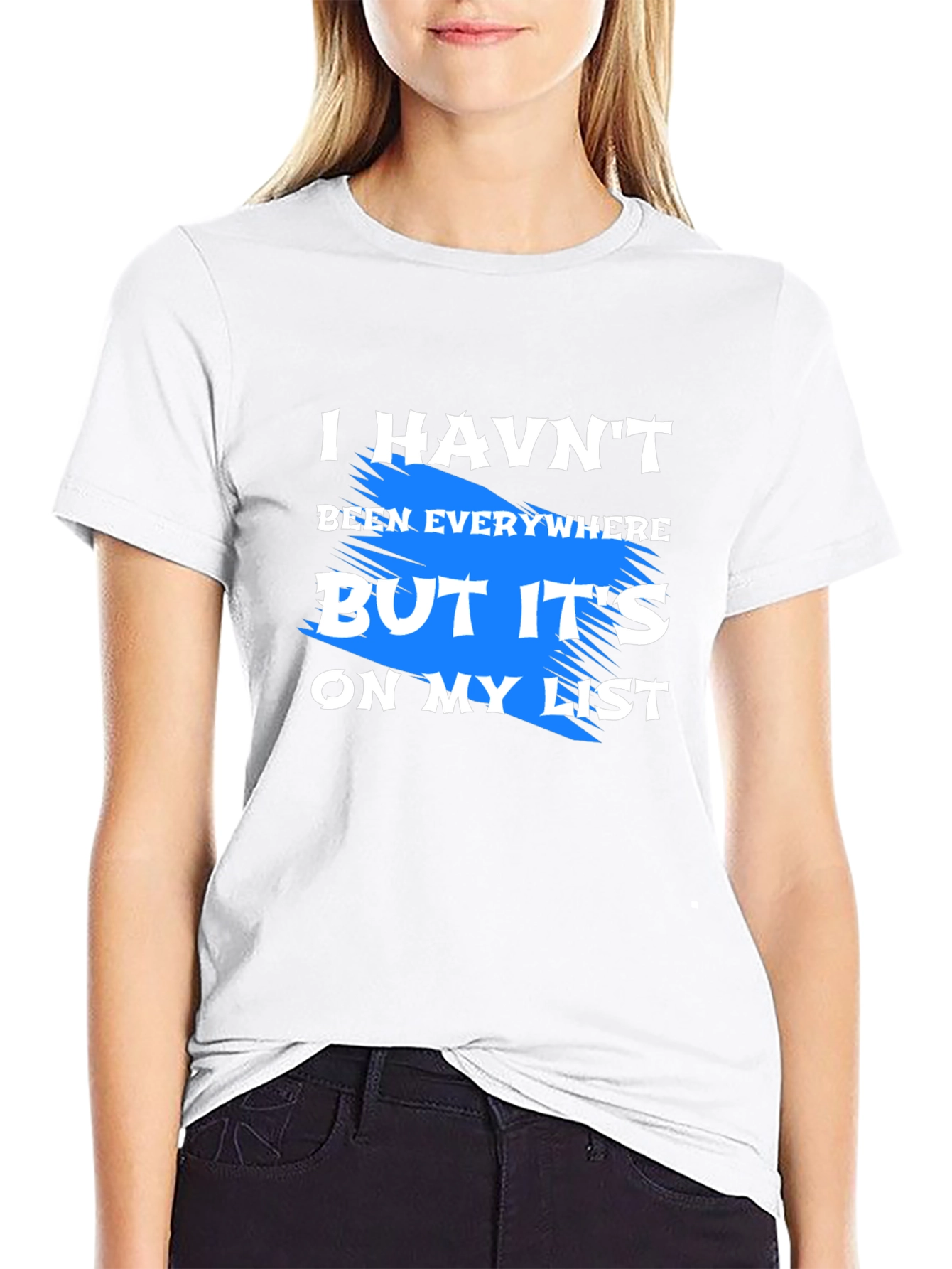 I Havent Been Everywhere T-Shirt