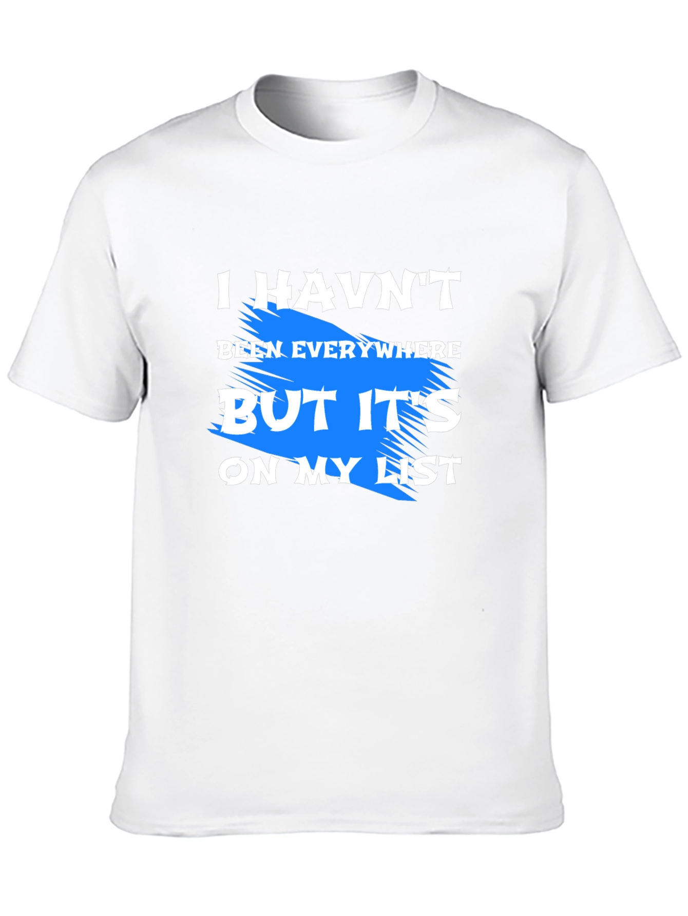 I Havent Been Everywhere T-Shirt